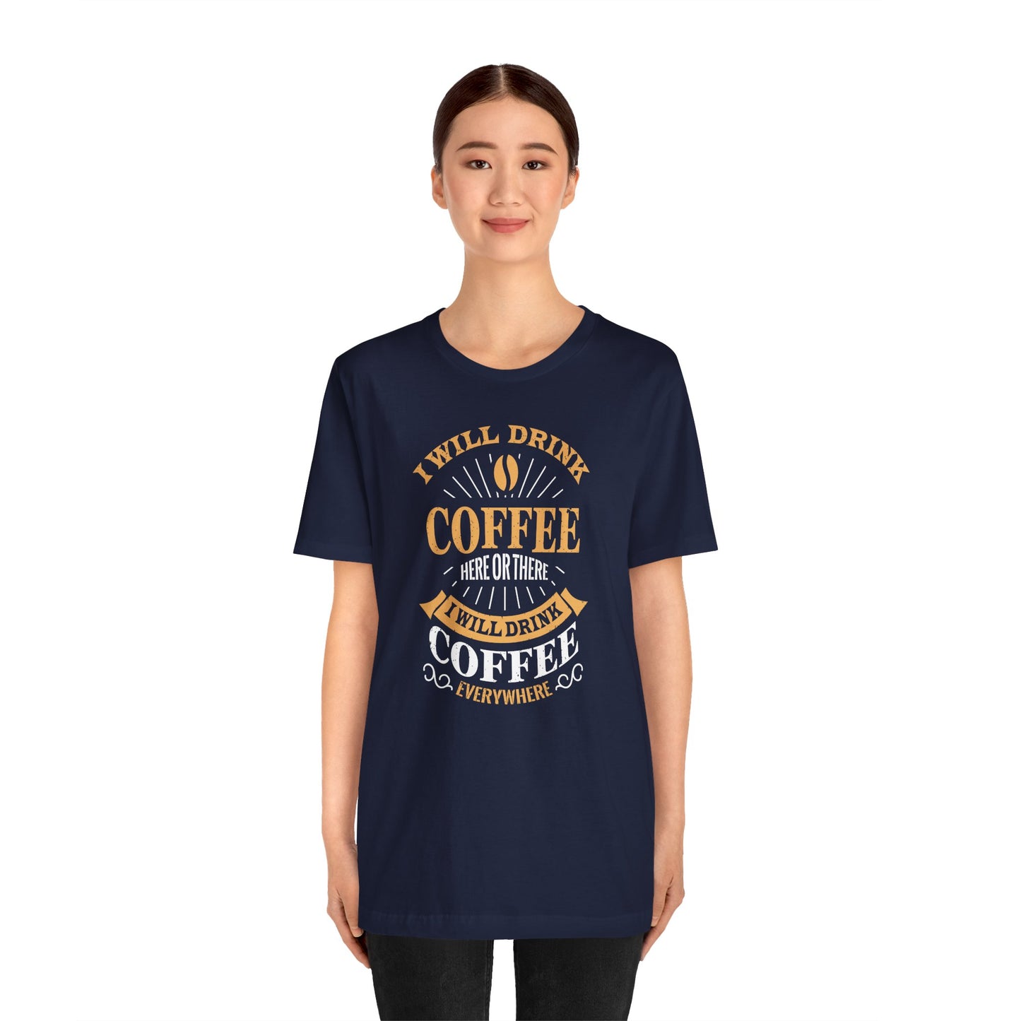 I Will Drink Coffee Here Or There I Will Drink Coffee Everywhere Unisex Jersey Short Sleeve Tee