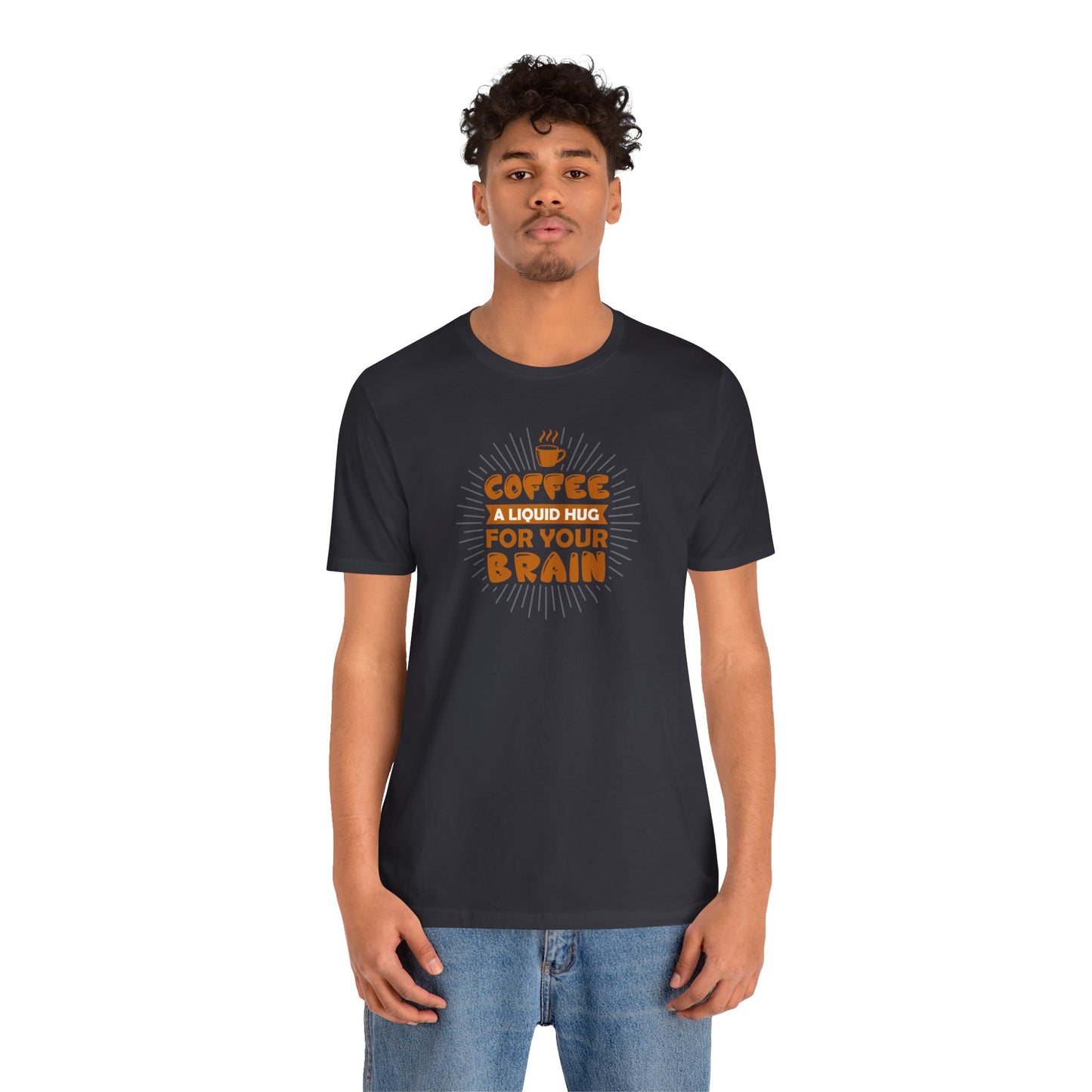 Coffee A Liquid Hug For Your Brain Unisex Jersey Short Sleeve Tee
