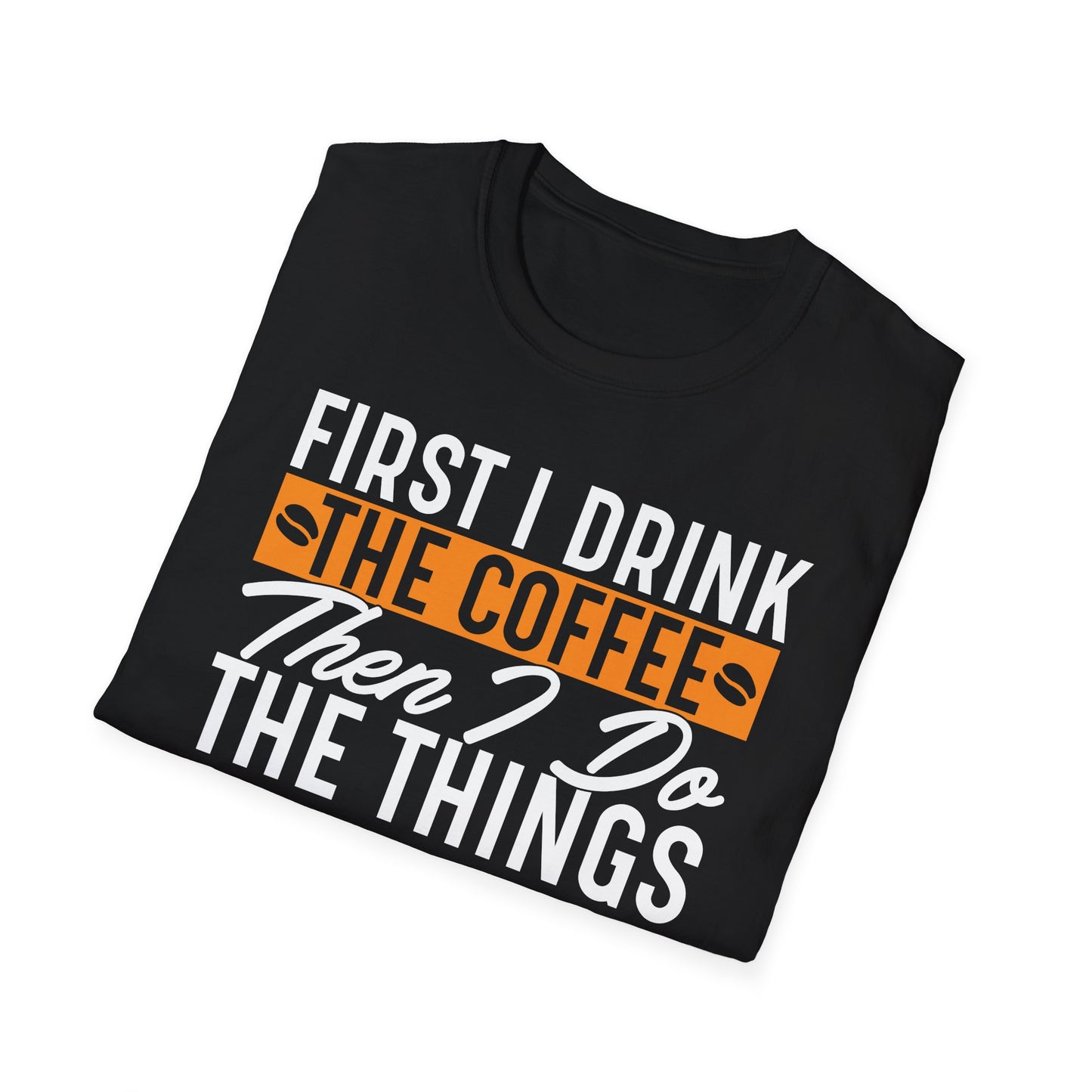 First I Drink The Coffee Then I Do The Things Softstyle T-Shirt