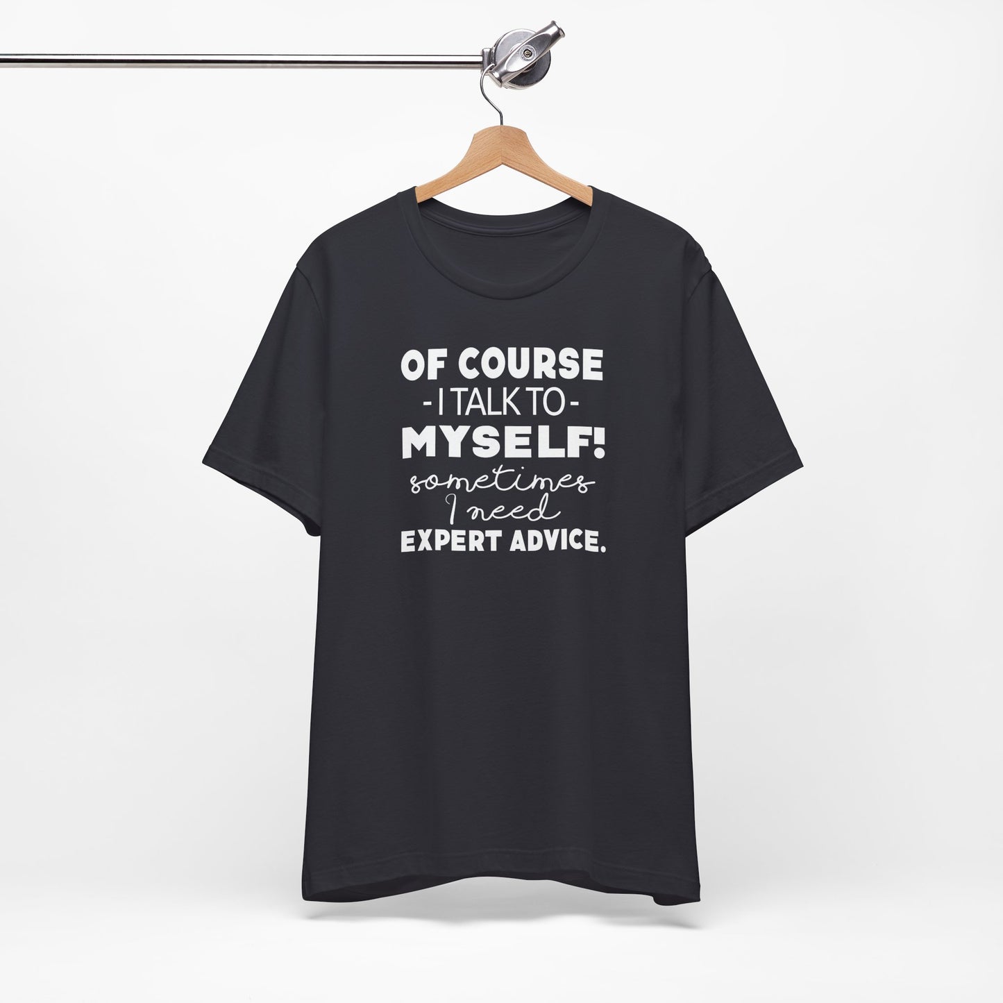 Of Course I Talk To Myself Sometimes I Need Expert Advice Unisex Jersey Short Sleeve Tee