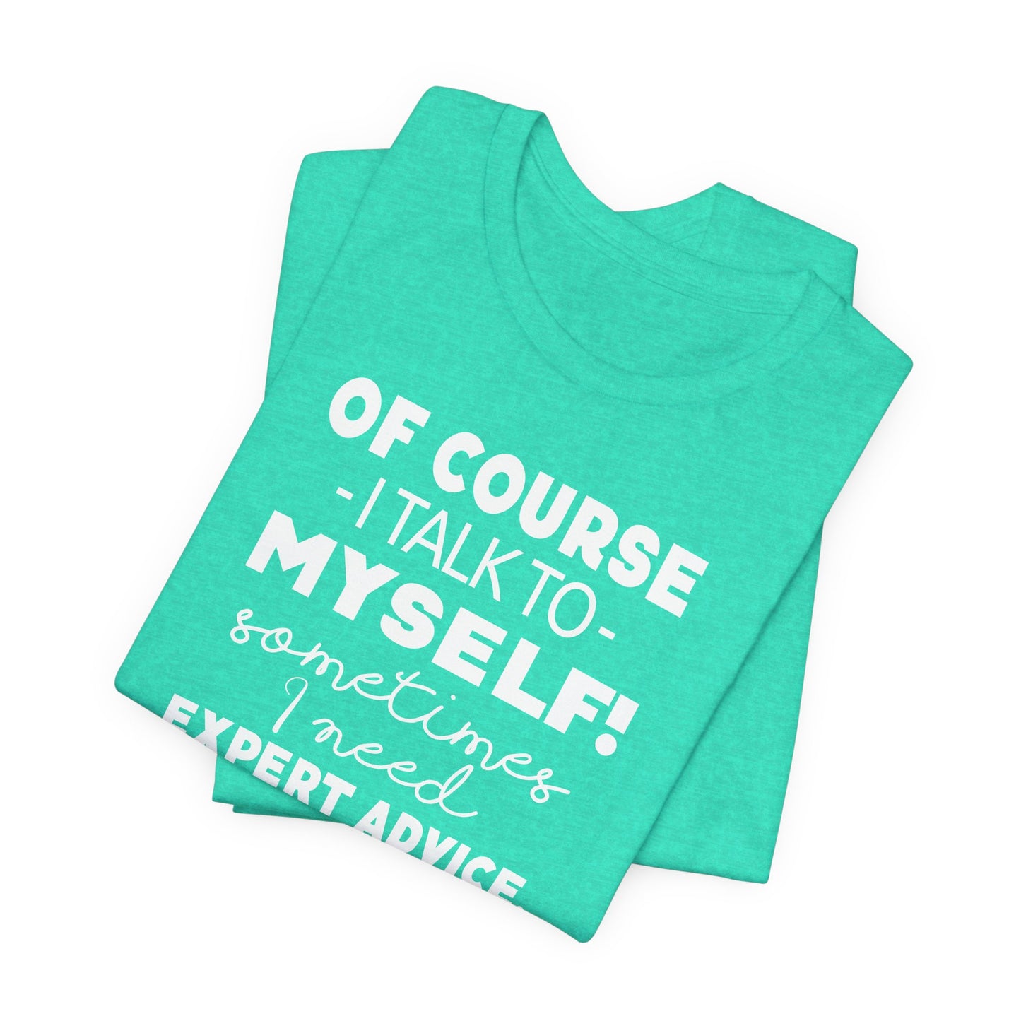 Of Course I Talk To Myself Sometimes I Need Expert Advice Unisex Jersey Short Sleeve Tee
