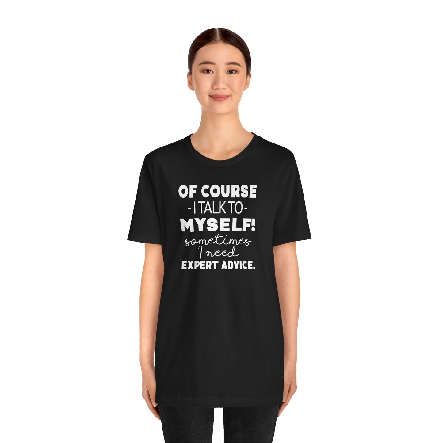 Of Course I Talk To Myself Sometimes I Need Expert Advice Unisex Jersey Short Sleeve Tee