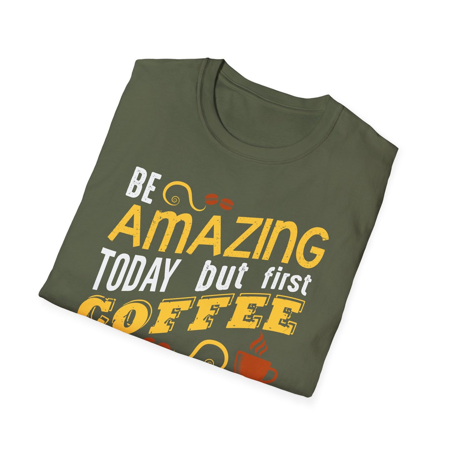 Be Amazing Today But First Coffee Softstyle T-Shirt