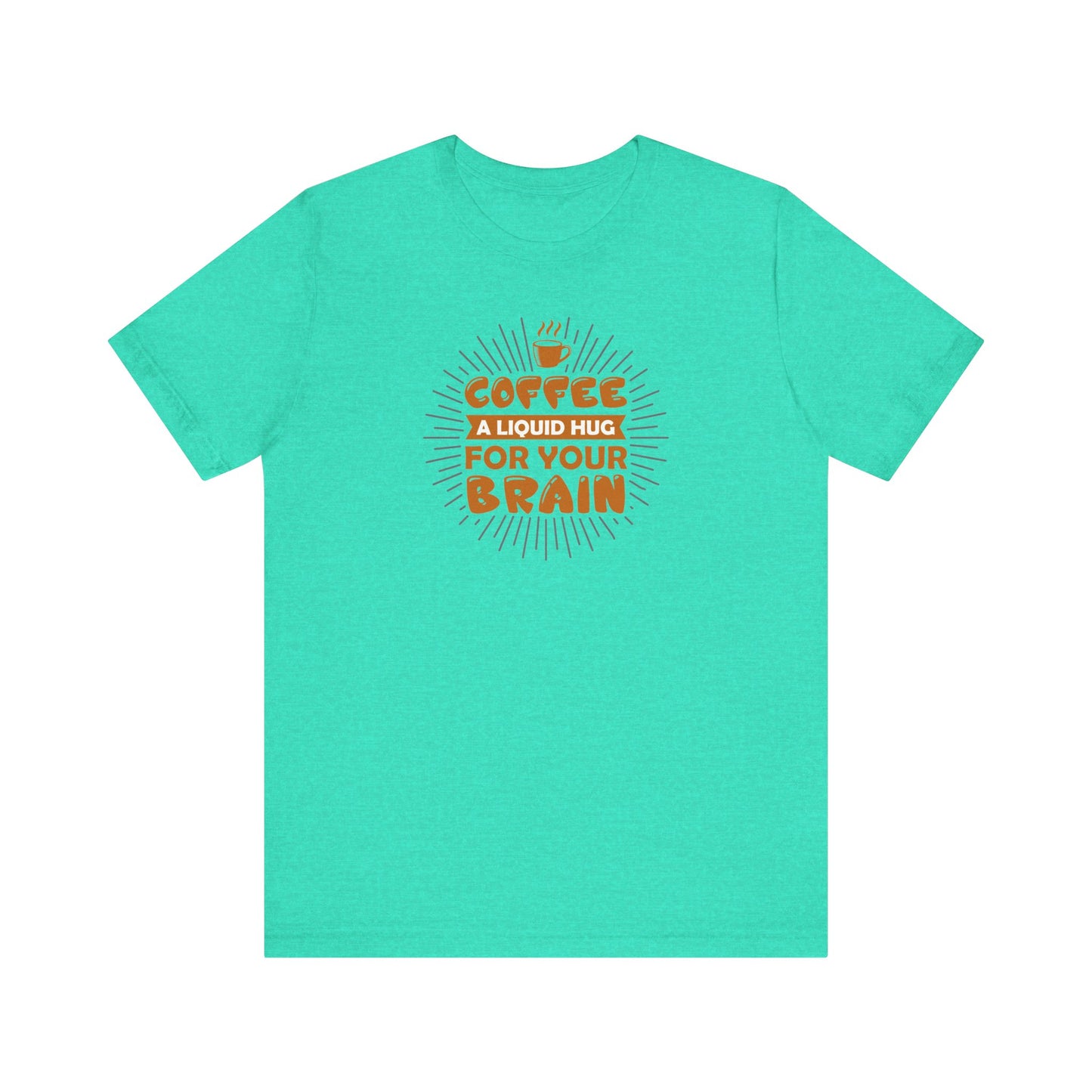Coffee A Liquid Hug For Your Brain Unisex Jersey Short Sleeve Tee