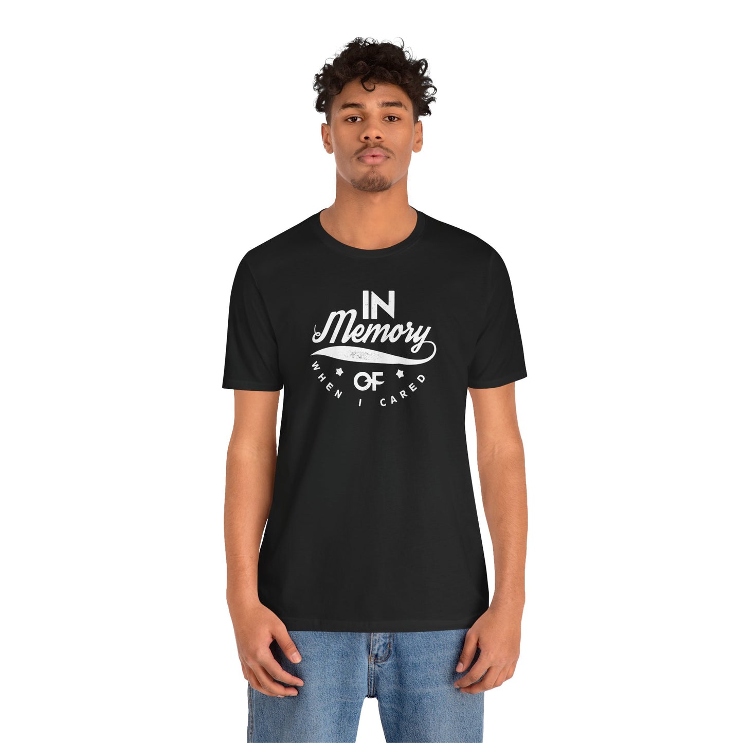 In Memory Of When I Cared Unisex Jersey Short Sleeve Tee