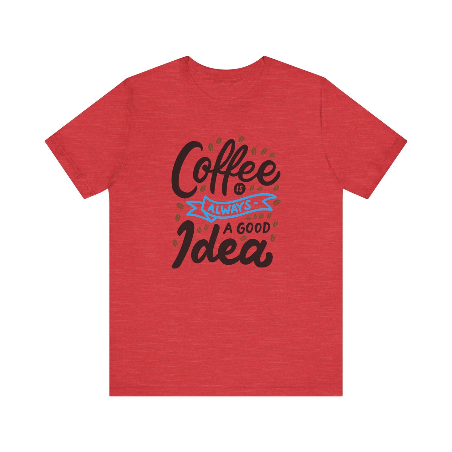 Coffee Is Always A Good Idea Blue Print Unisex Jersey Short Sleeve Tee