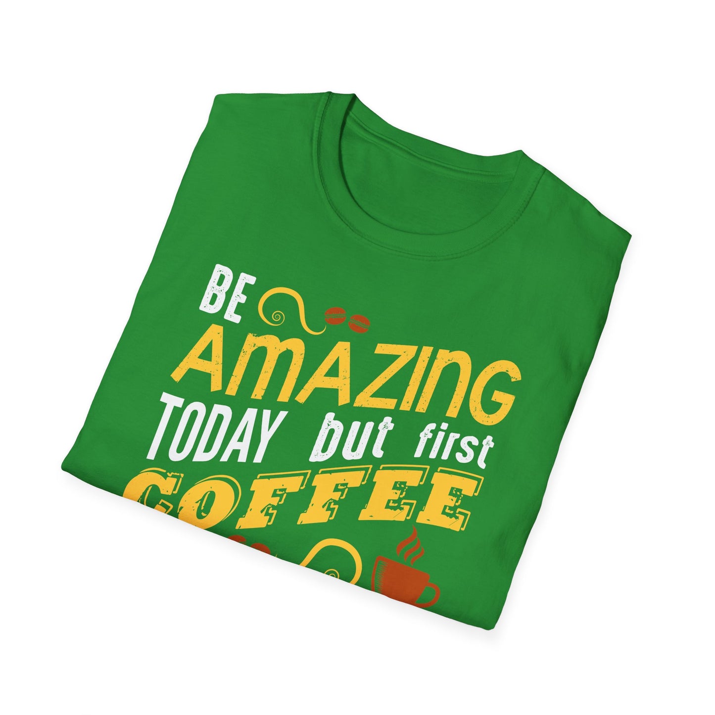 Be Amazing Today But First Coffee Softstyle T-Shirt