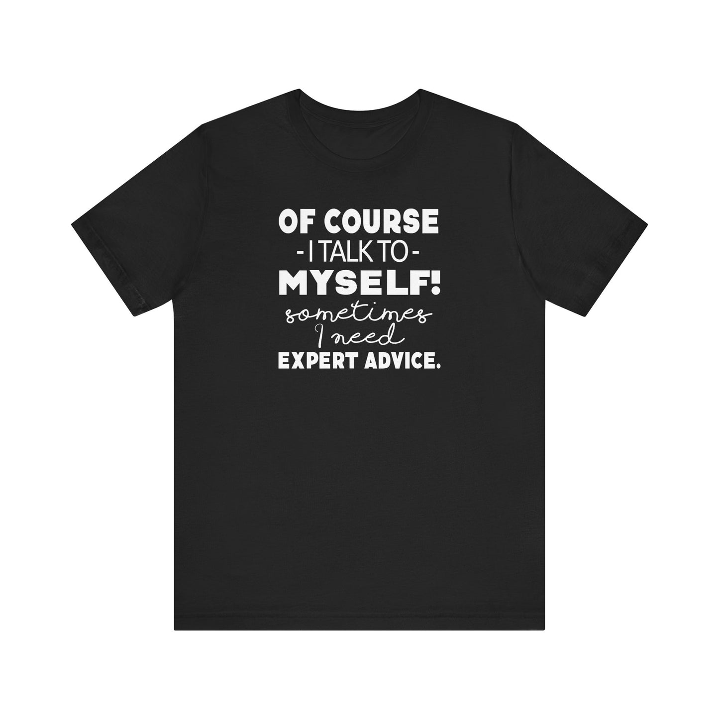 Of Course I Talk To Myself Sometimes I Need Expert Advice Unisex Jersey Short Sleeve Tee