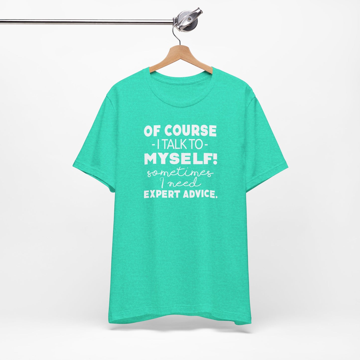 Of Course I Talk To Myself Sometimes I Need Expert Advice Unisex Jersey Short Sleeve Tee