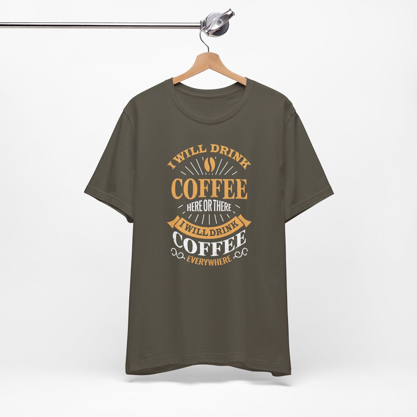 I Will Drink Coffee Here Or There I Will Drink Coffee Everywhere Unisex Jersey Short Sleeve Tee