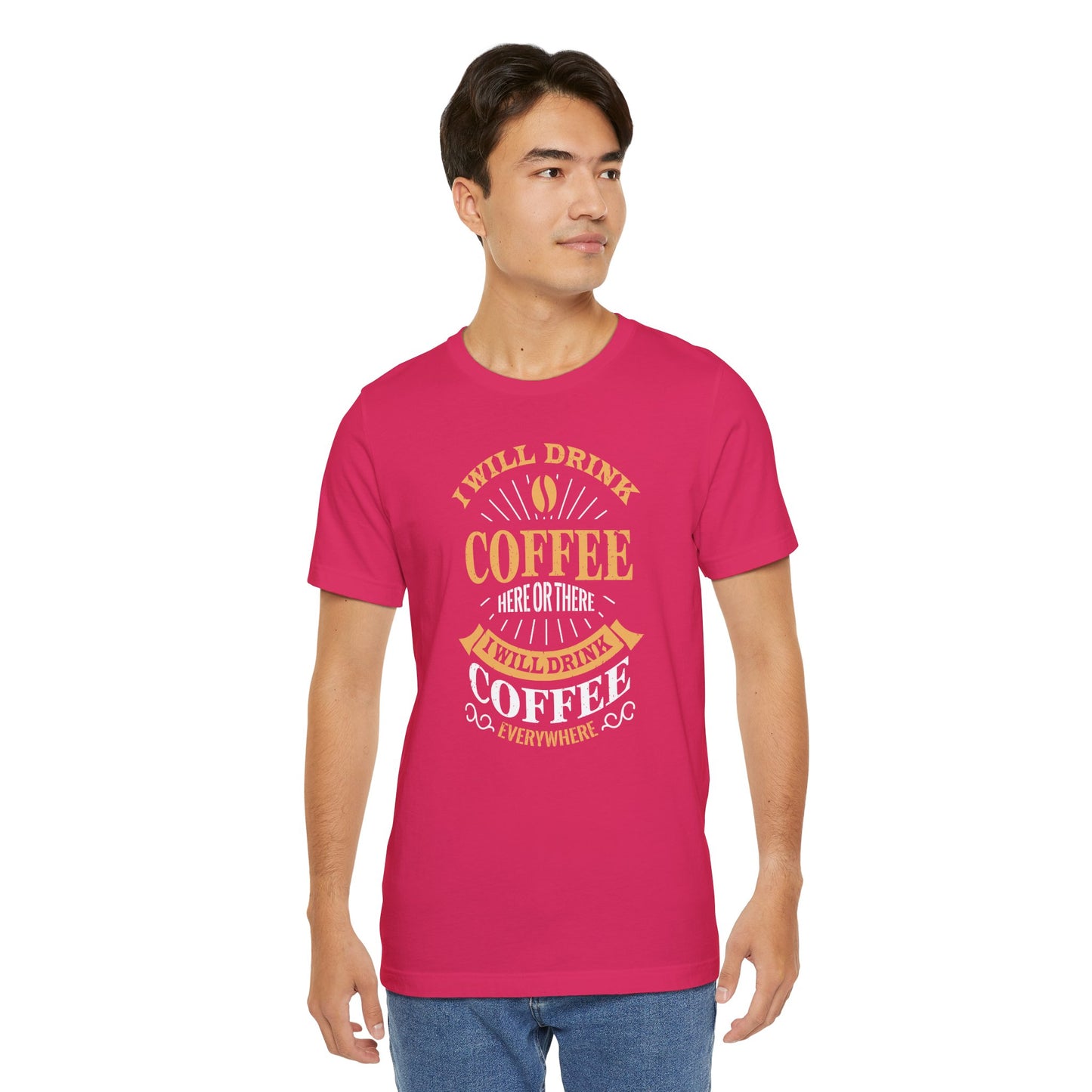 I Will Drink Coffee Here Or There I Will Drink Coffee Everywhere Unisex Jersey Short Sleeve Tee