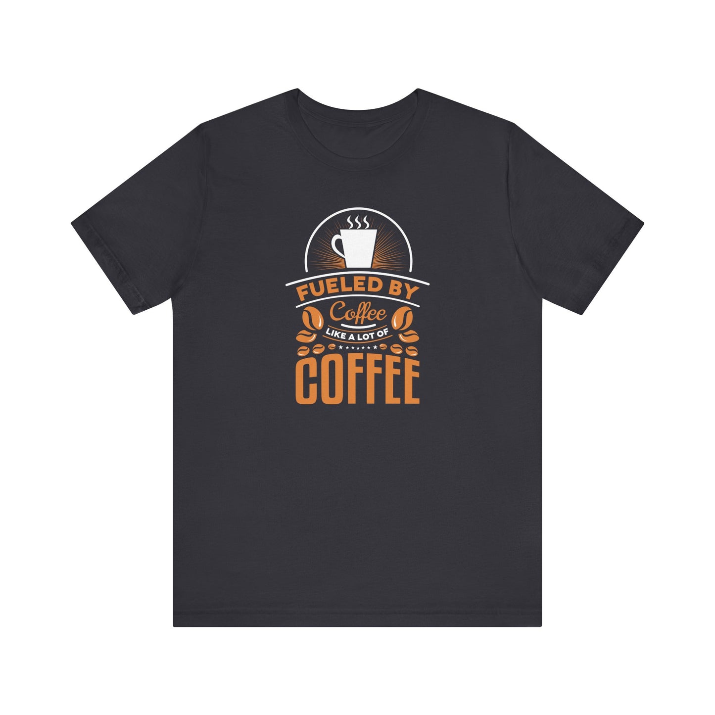 Fueled By Coffee Like A Lot Of Coffee Unisex Jersey Short Sleeve Tee