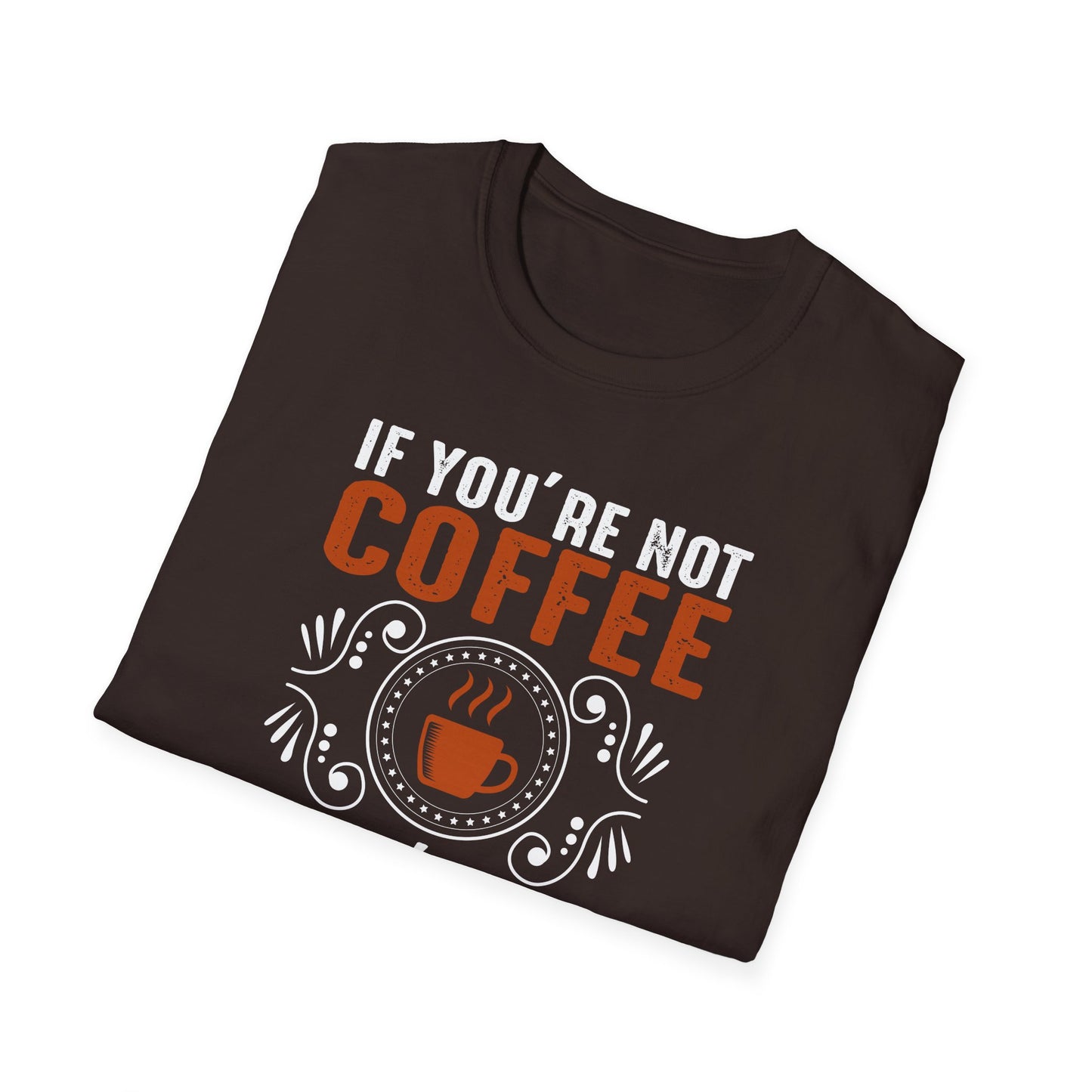 If You're Not Coffee Then I'm Not Interested Softstyle T-Shirt