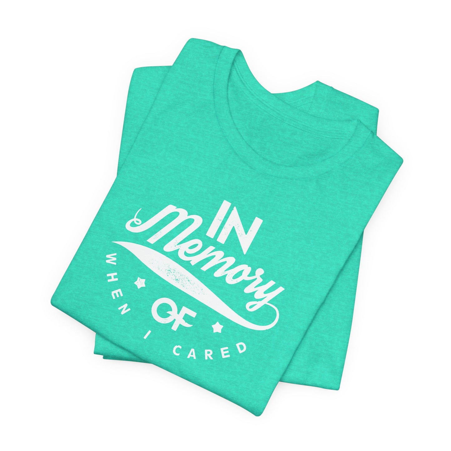 In Memory Of When I Cared Unisex Jersey Short Sleeve Tee