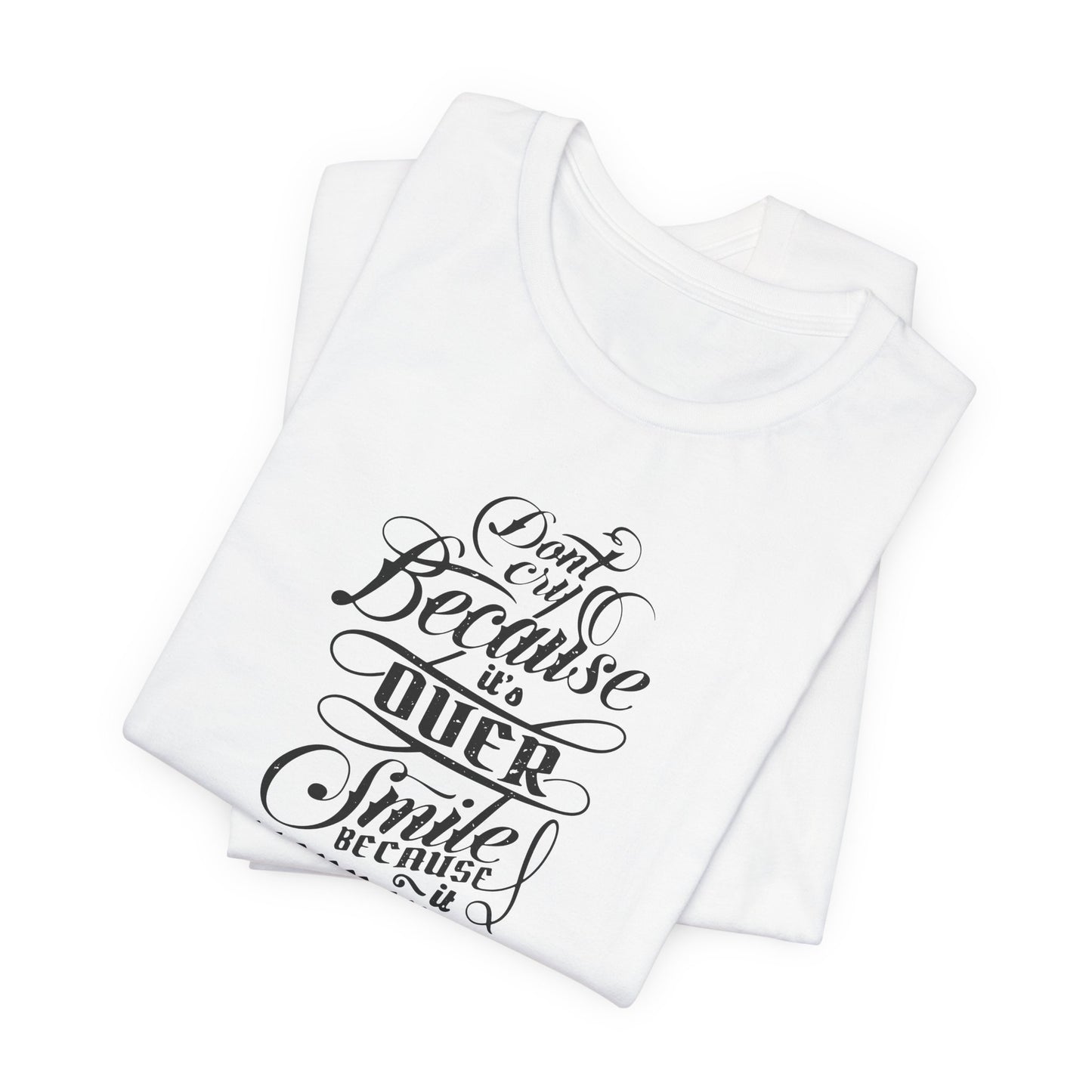 Don't Cry Because It's Over Smile Because It Happened Unisex Jersey Short Sleeve Tee
