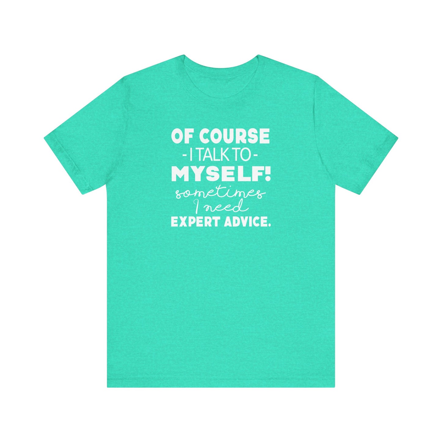 Of Course I Talk To Myself Sometimes I Need Expert Advice Unisex Jersey Short Sleeve Tee