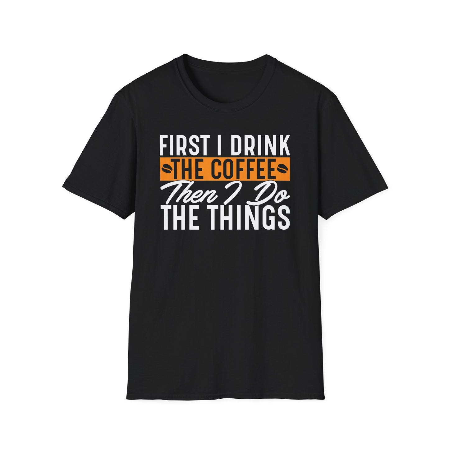 First I Drink The Coffee Then I Do The Things Softstyle T-Shirt