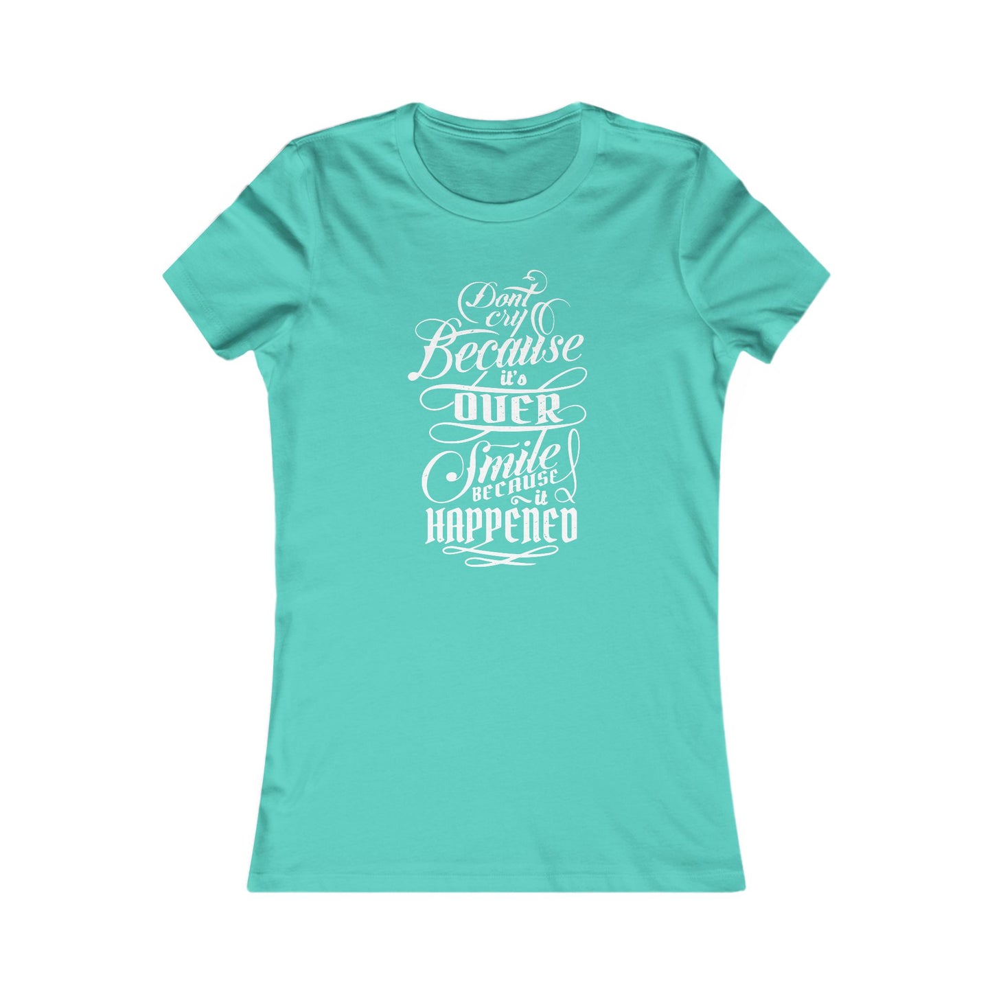 Don't Cry Because It's Over Smile Because It Happened Women's Favorite Tee