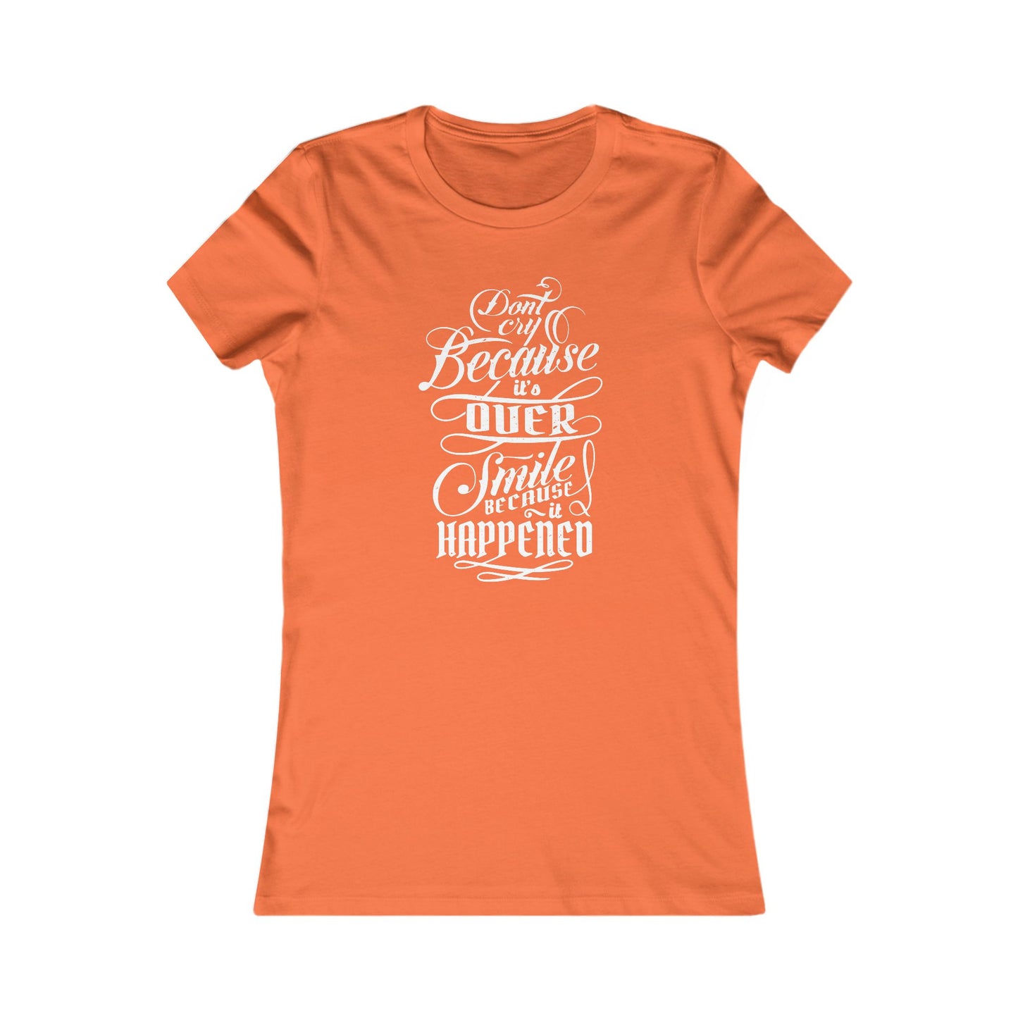 Don't Cry Because It's Over Smile Because It Happened Women's Favorite Tee