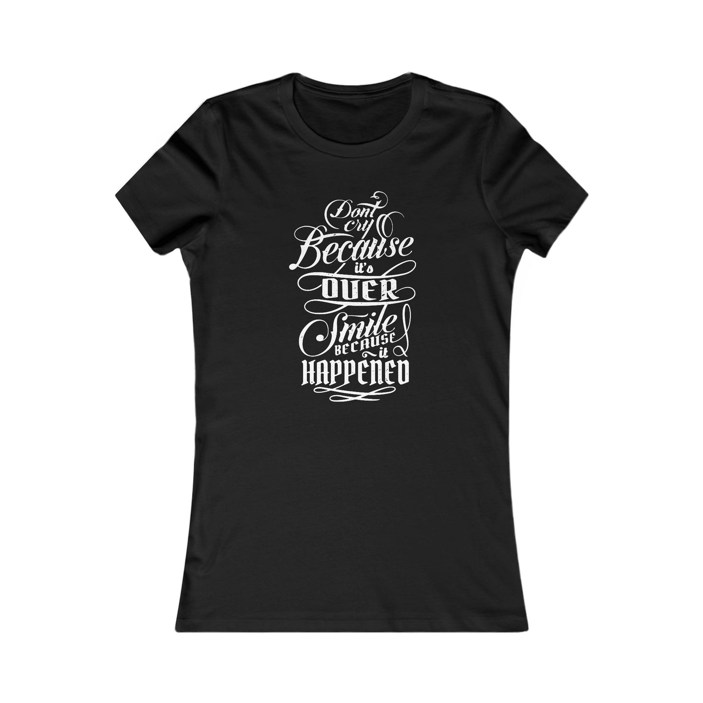 Don't Cry Because It's Over Smile Because It Happened Women's Favorite Tee