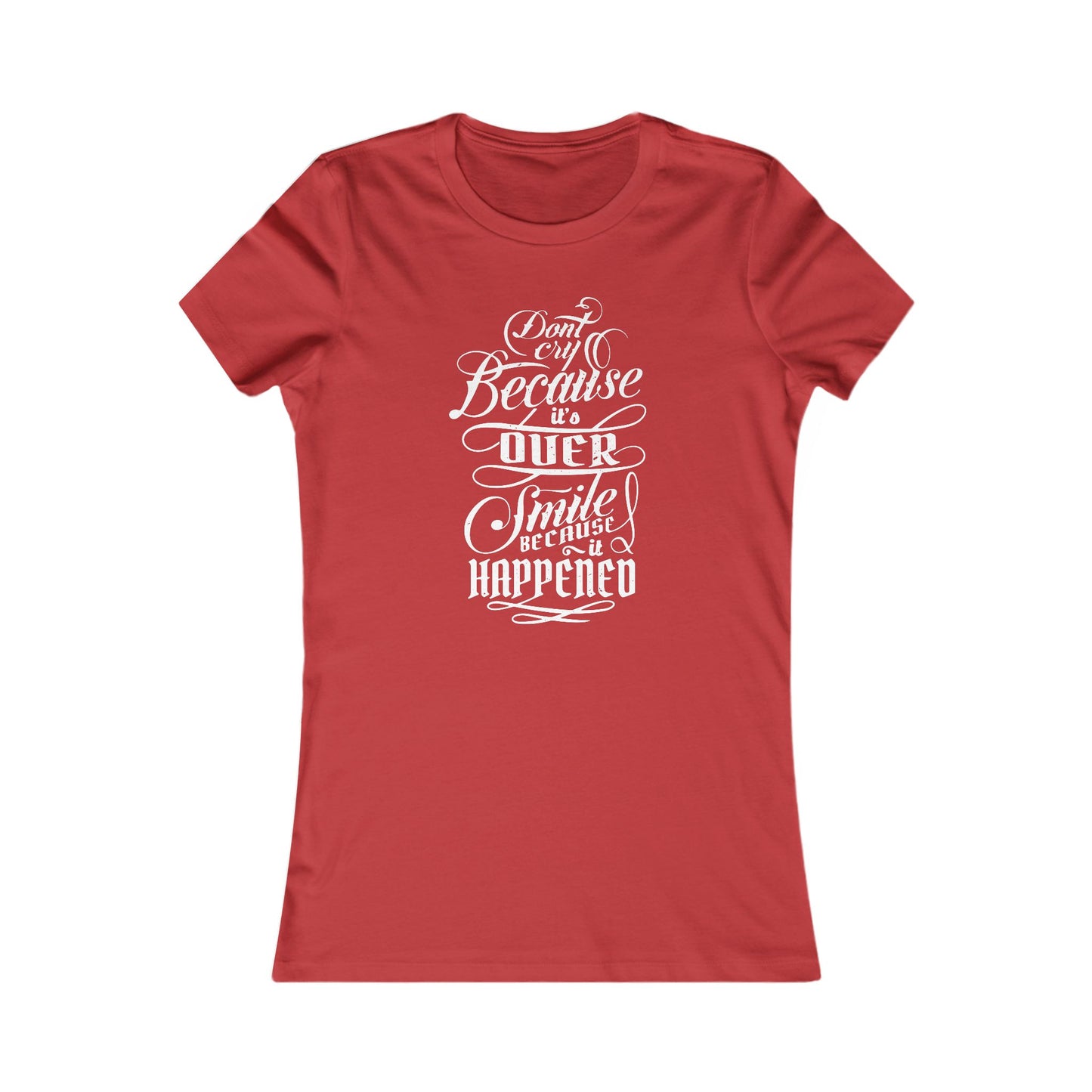 Don't Cry Because It's Over Smile Because It Happened Women's Favorite Tee