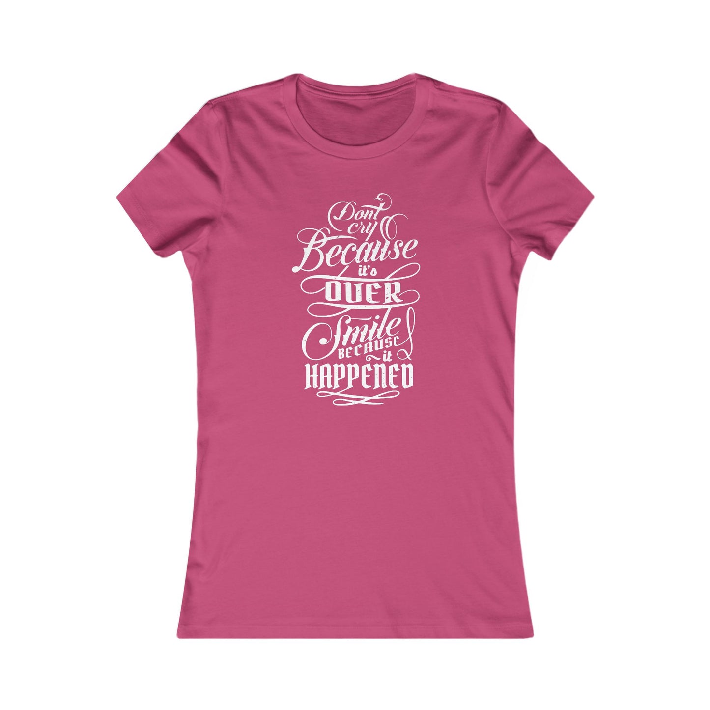 Don't Cry Because It's Over Smile Because It Happened Women's Favorite Tee
