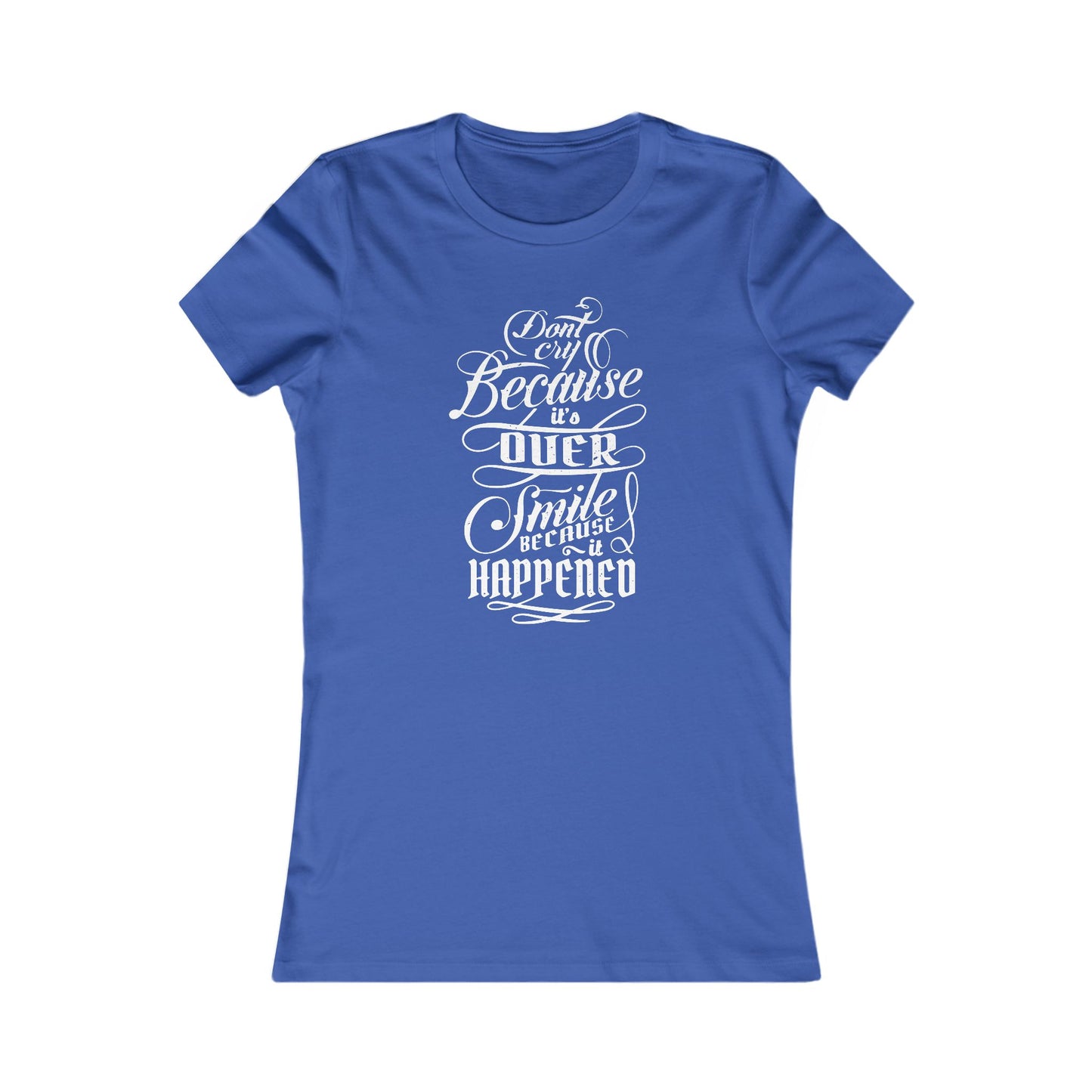 Don't Cry Because It's Over Smile Because It Happened Women's Favorite Tee