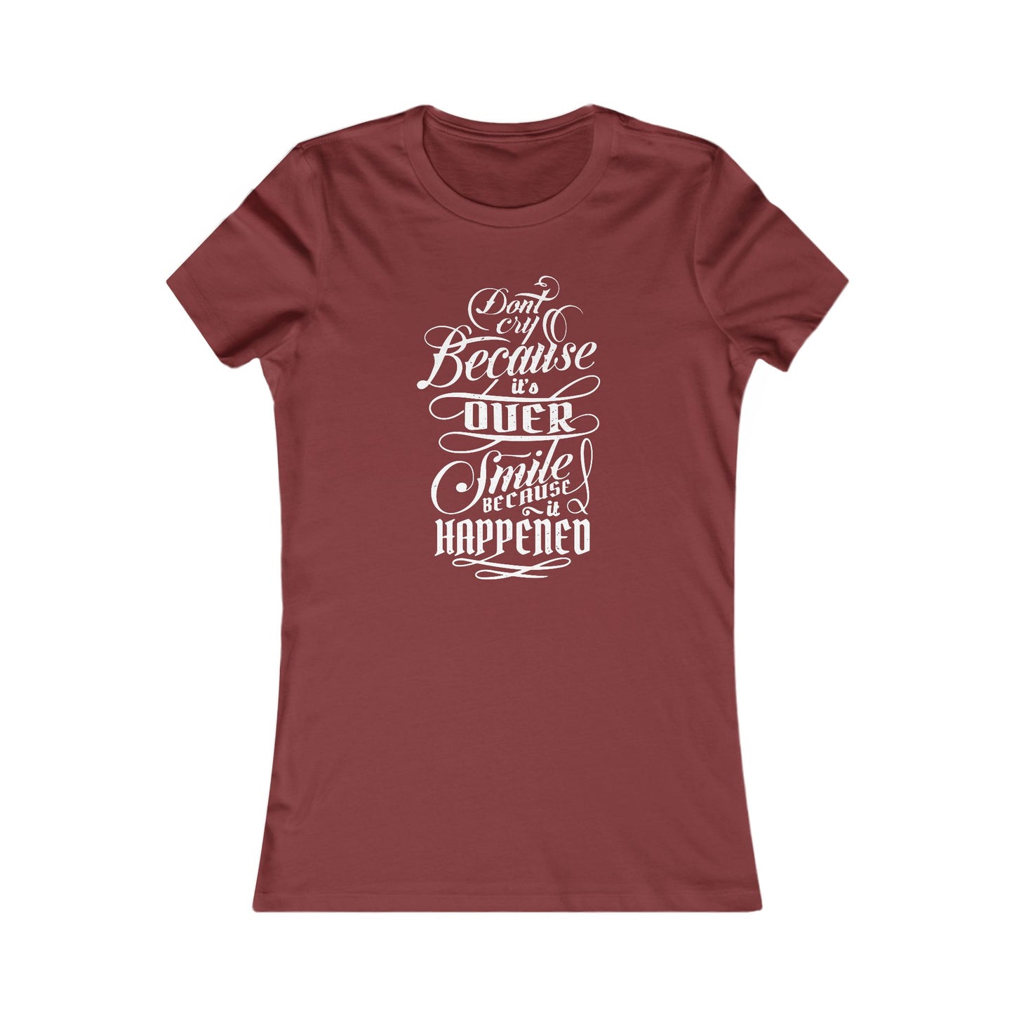 Don't Cry Because It's Over Smile Because It Happened Women's Favorite Tee