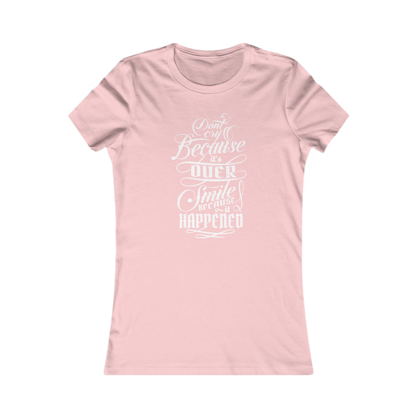 Don't Cry Because It's Over Smile Because It Happened Women's Favorite Tee