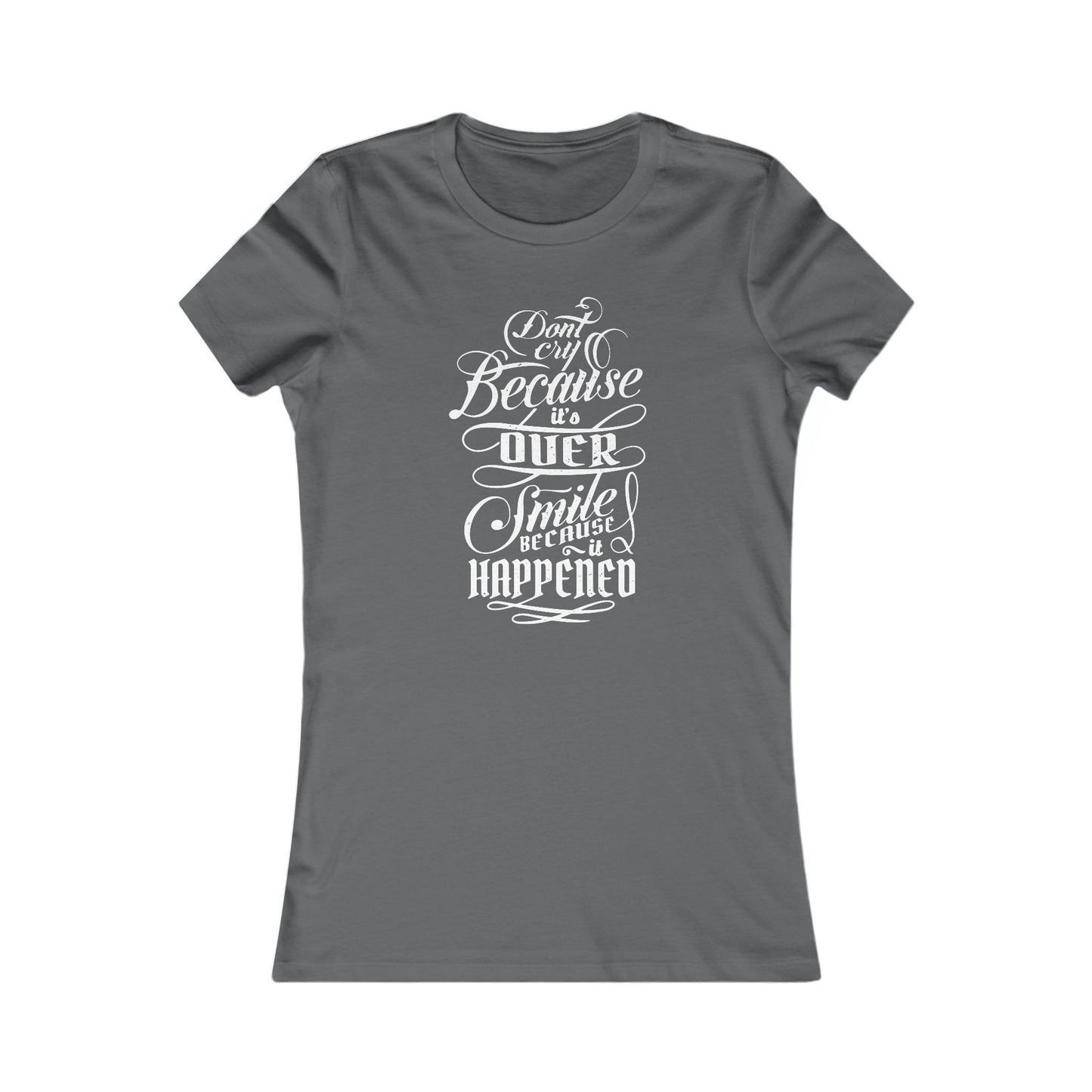 Don't Cry Because It's Over Smile Because It Happened Women's Favorite Tee
