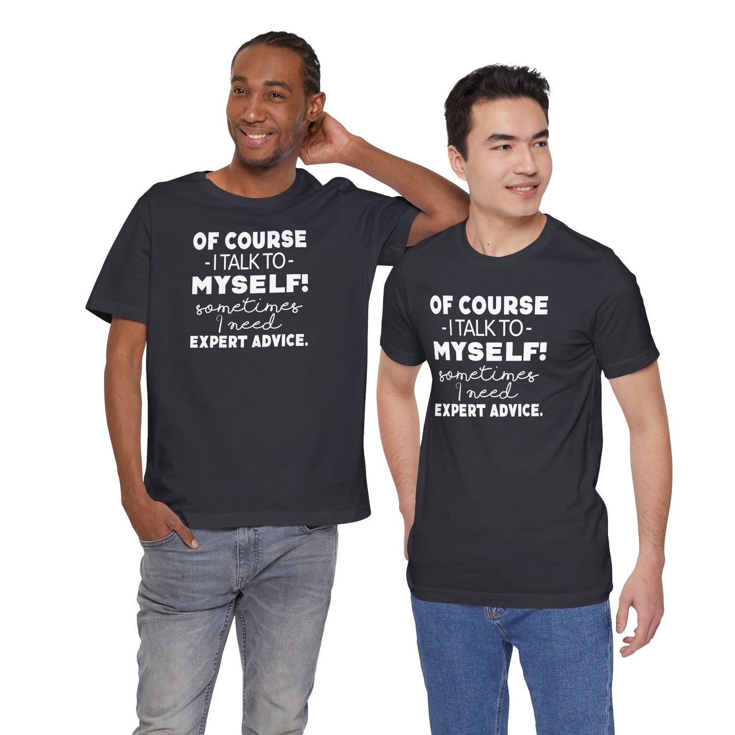 Of Course I Talk To Myself Sometimes I Need Expert Advice Unisex Jersey Short Sleeve Tee