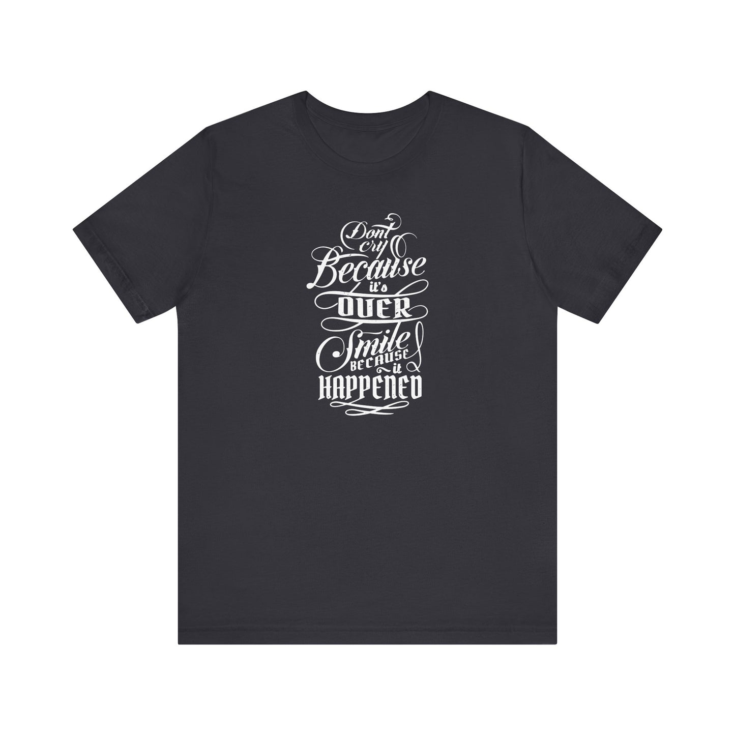 Don't Cry Because It's Over Smile Because It Happened Unisex Jersey Short Sleeve Tee