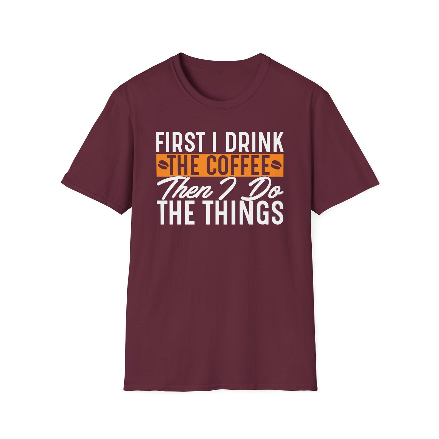First I Drink The Coffee Then I Do The Things Softstyle T-Shirt
