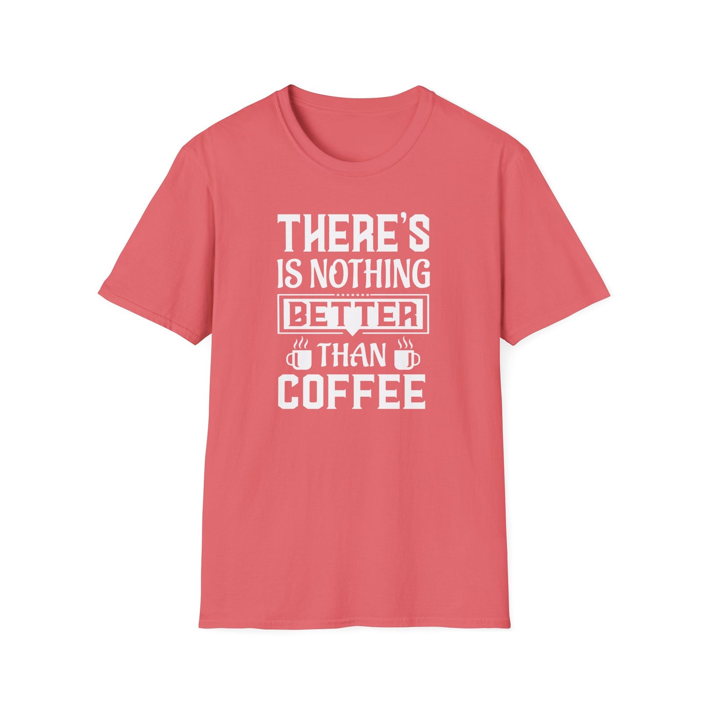 There's Nothing Better Than Coffee Softstyle T-Shirt