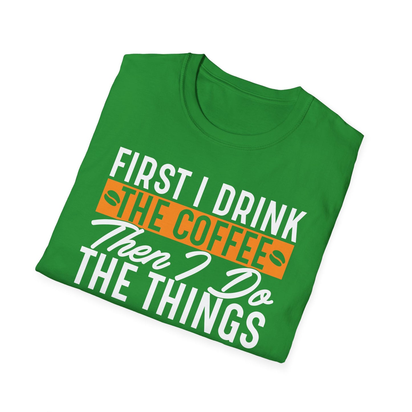 First I Drink The Coffee Then I Do The Things Softstyle T-Shirt