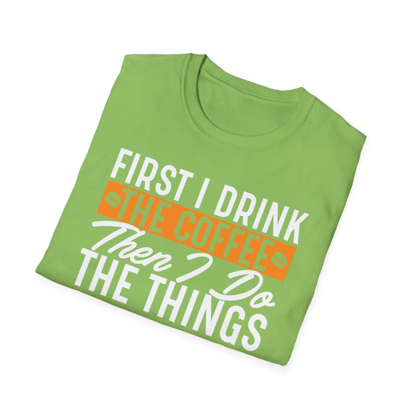 First I Drink The Coffee Then I Do The Things Softstyle T-Shirt