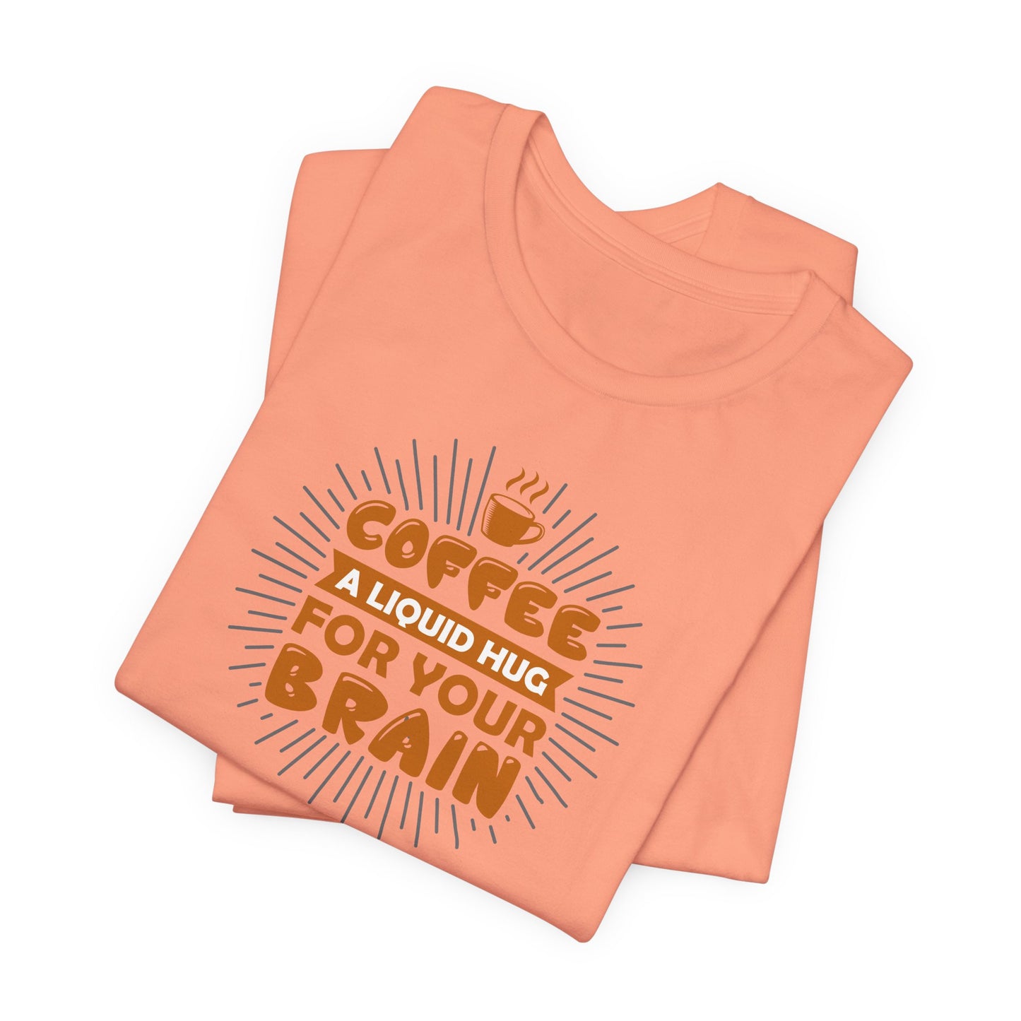 Coffee A Liquid Hug For Your Brain Unisex Jersey Short Sleeve Tee