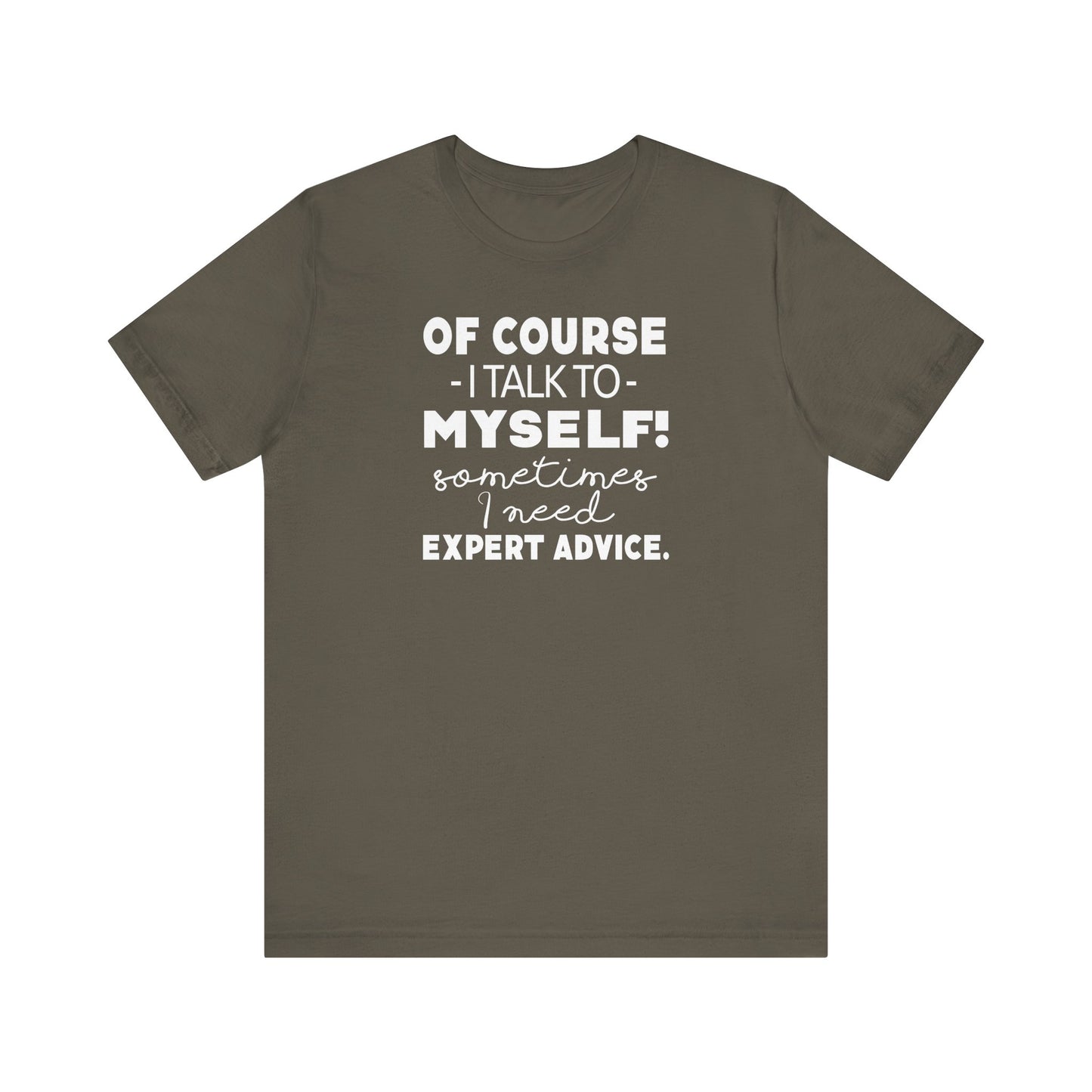 Of Course I Talk To Myself Sometimes I Need Expert Advice Unisex Jersey Short Sleeve Tee