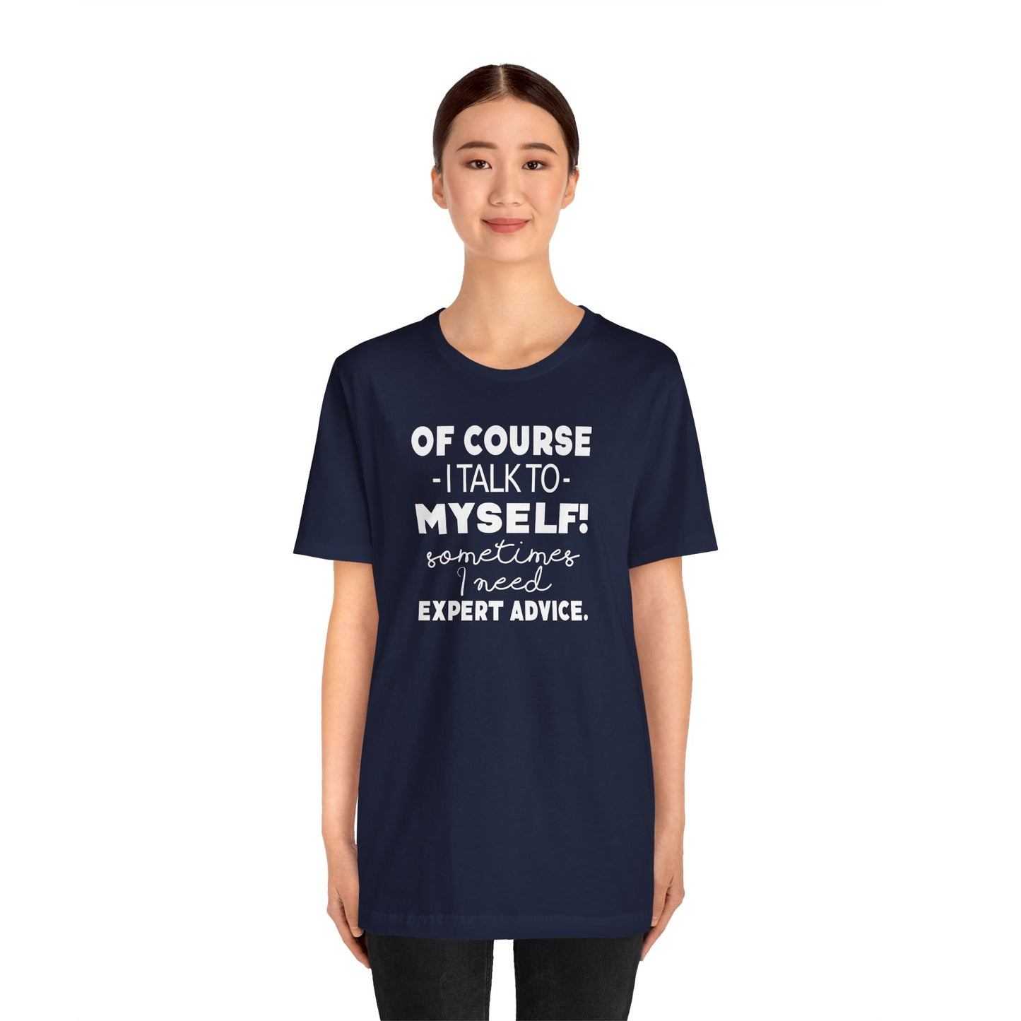 Of Course I Talk To Myself Sometimes I Need Expert Advice Unisex Jersey Short Sleeve Tee