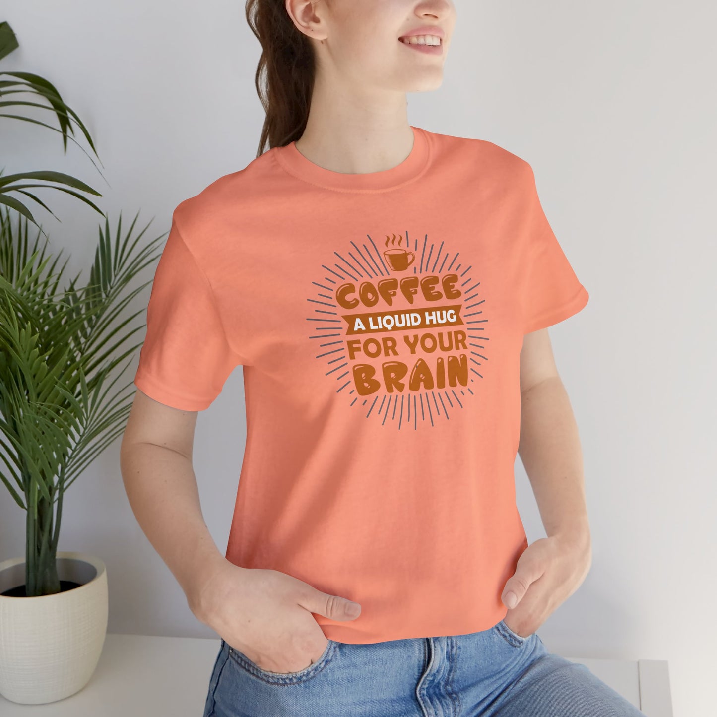 Coffee A Liquid Hug For Your Brain Unisex Jersey Short Sleeve Tee