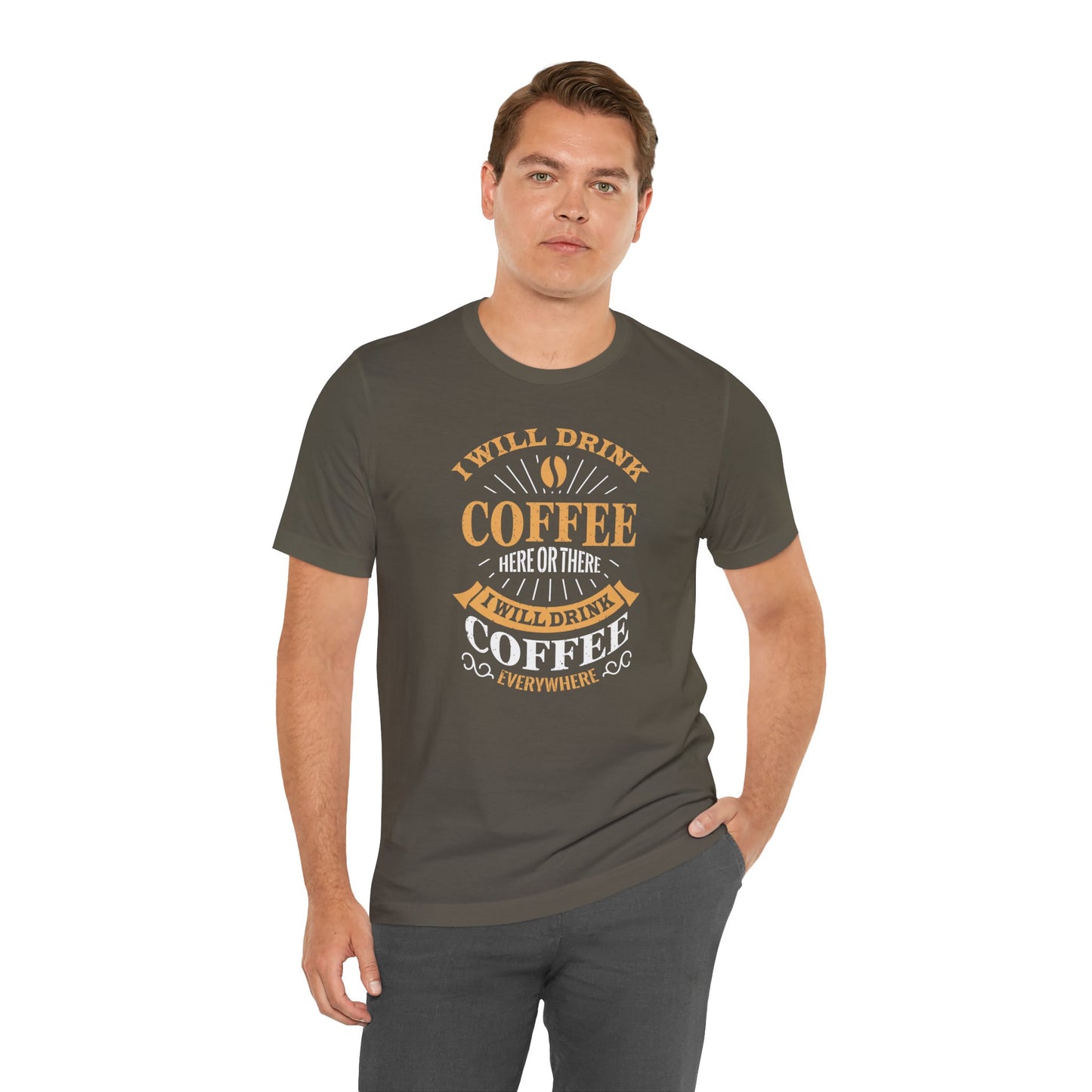 I Will Drink Coffee Here Or There I Will Drink Coffee Everywhere Unisex Jersey Short Sleeve Tee