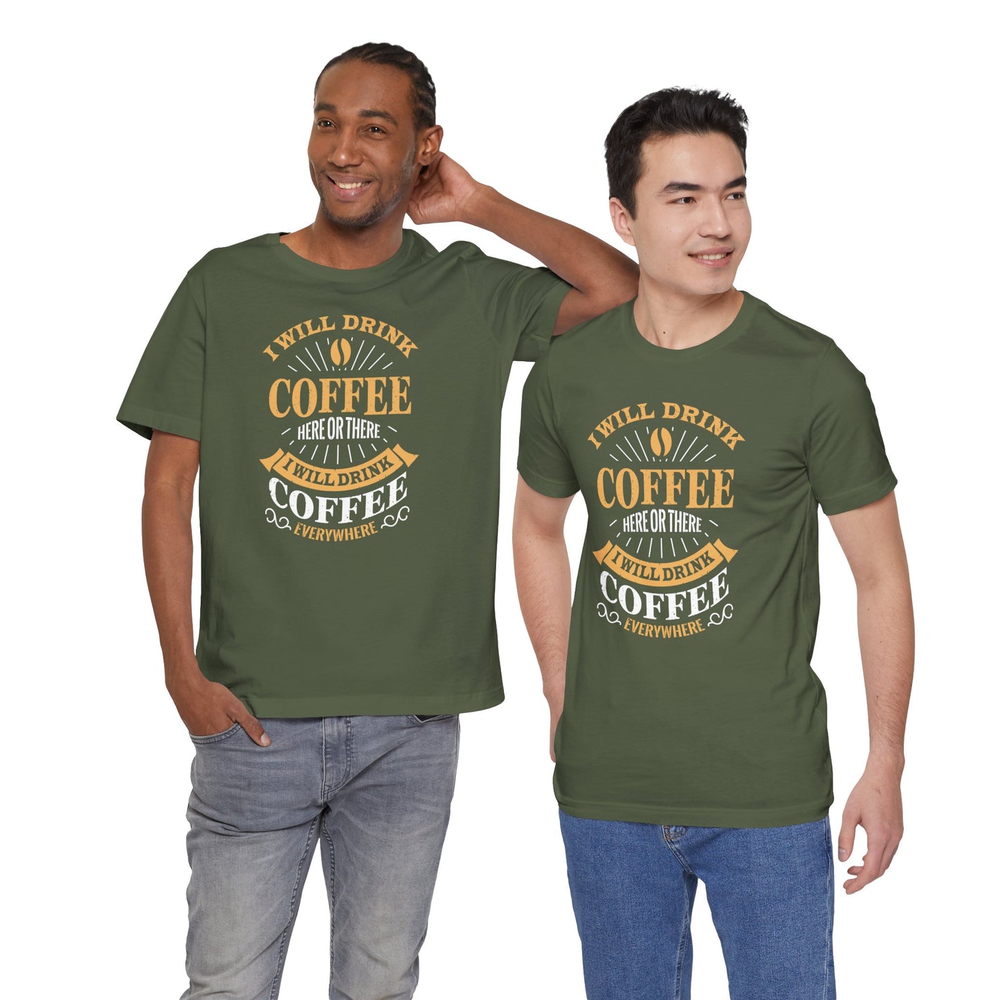 I Will Drink Coffee Here Or There I Will Drink Coffee Everywhere Unisex Jersey Short Sleeve Tee