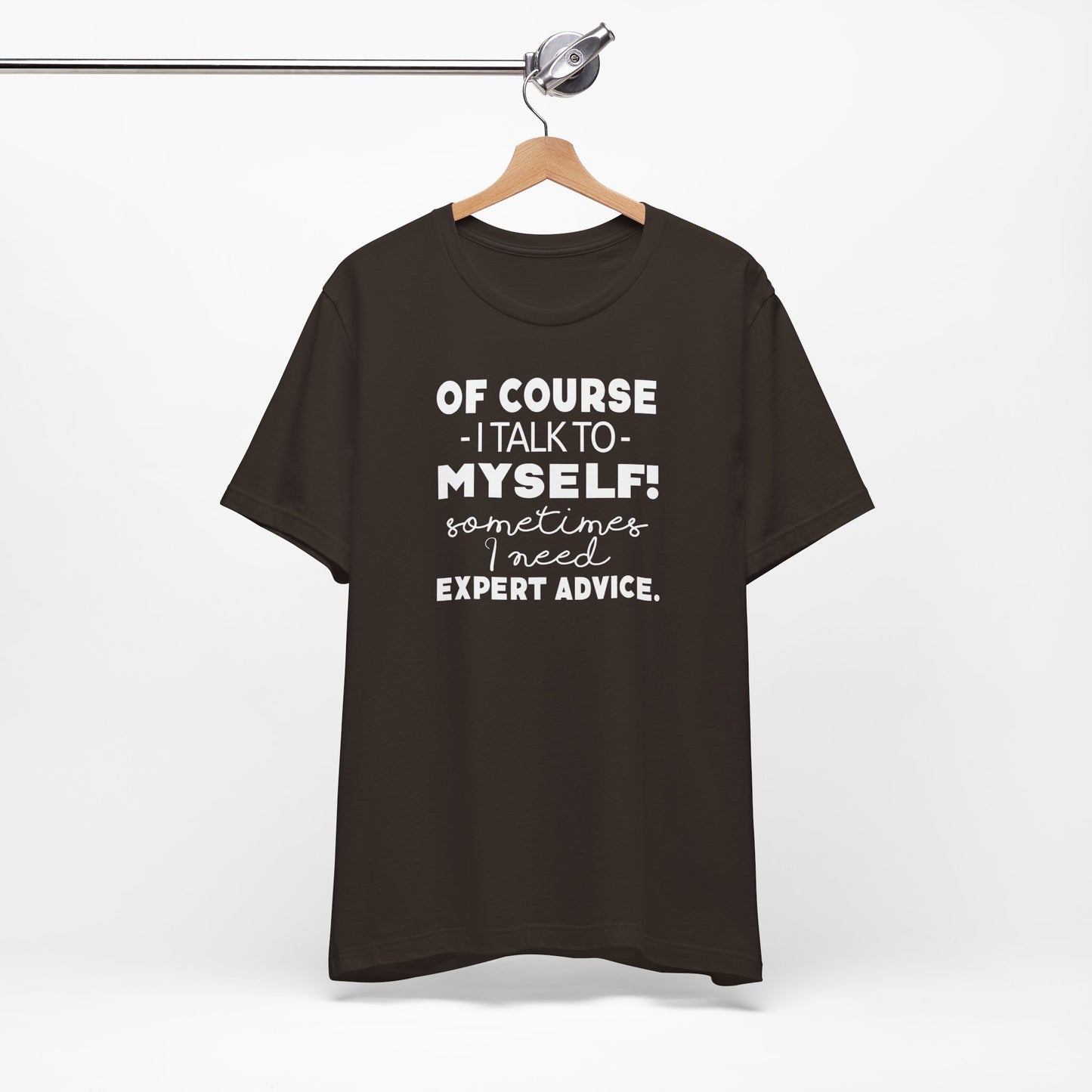 Of Course I Talk To Myself Sometimes I Need Expert Advice Unisex Jersey Short Sleeve Tee