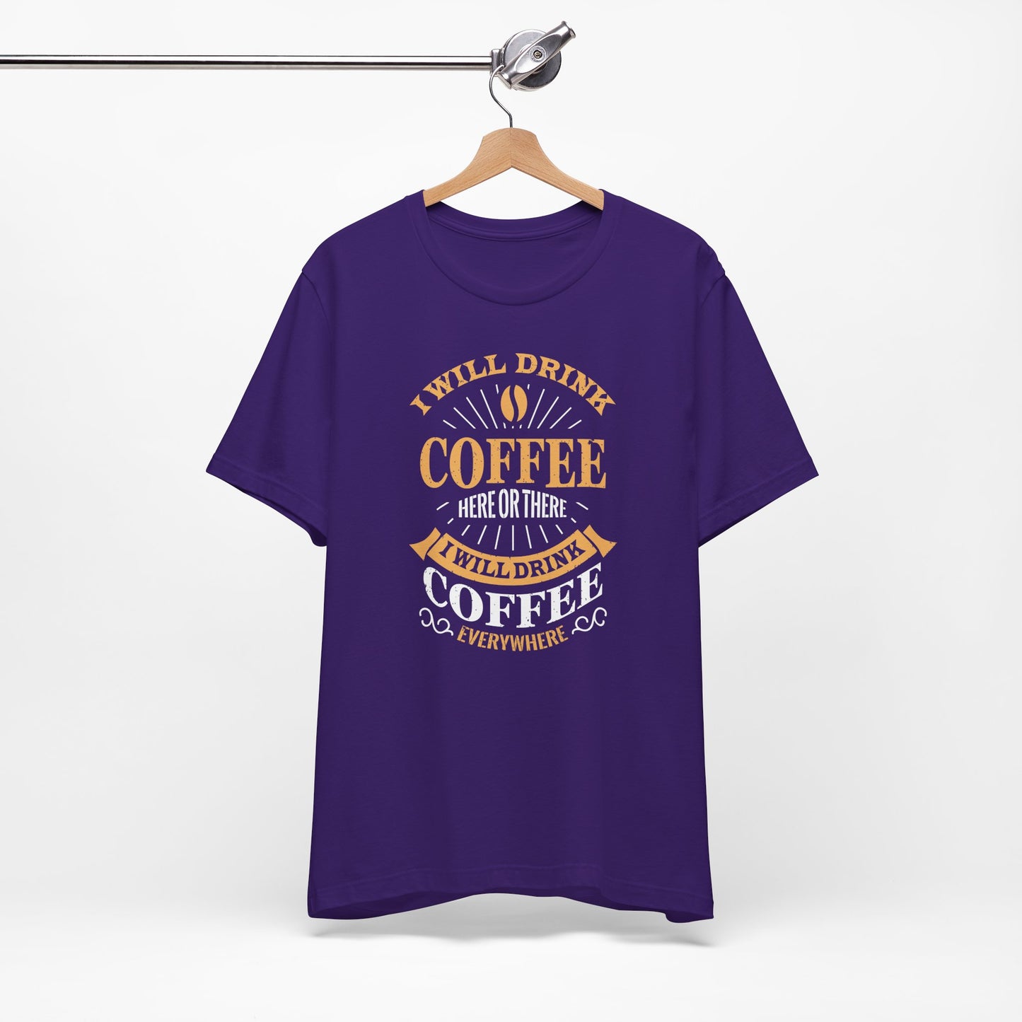 I Will Drink Coffee Here Or There I Will Drink Coffee Everywhere Unisex Jersey Short Sleeve Tee