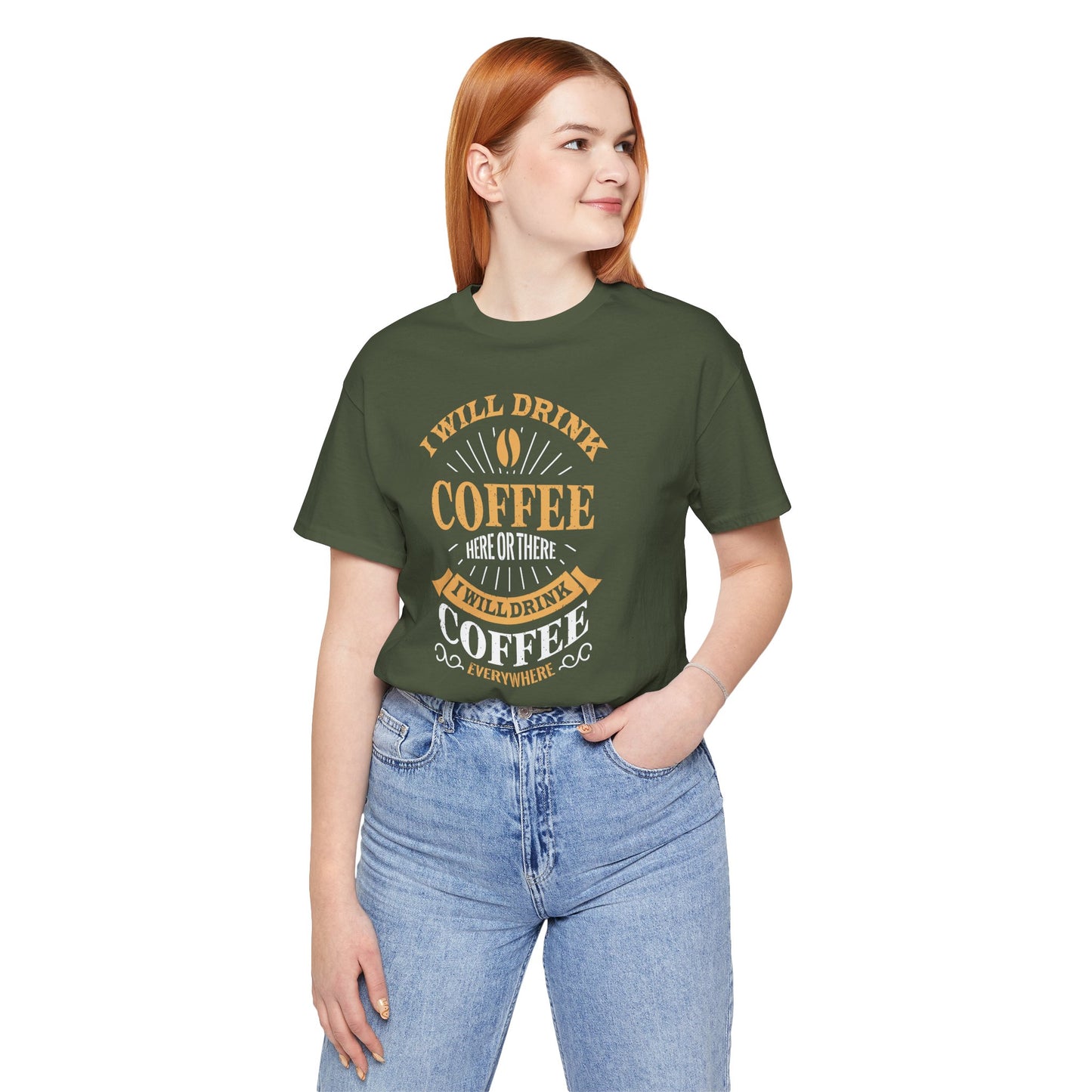 I Will Drink Coffee Here Or There I Will Drink Coffee Everywhere Unisex Jersey Short Sleeve Tee