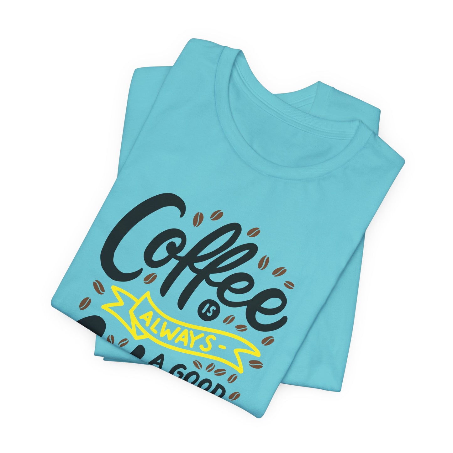 Coffee Is Always A Good Idea Yellow Print Unisex Jersey Short Sleeve Tee