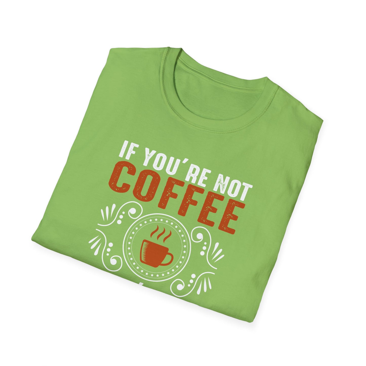 If You're Not Coffee Then I'm Not Interested Softstyle T-Shirt