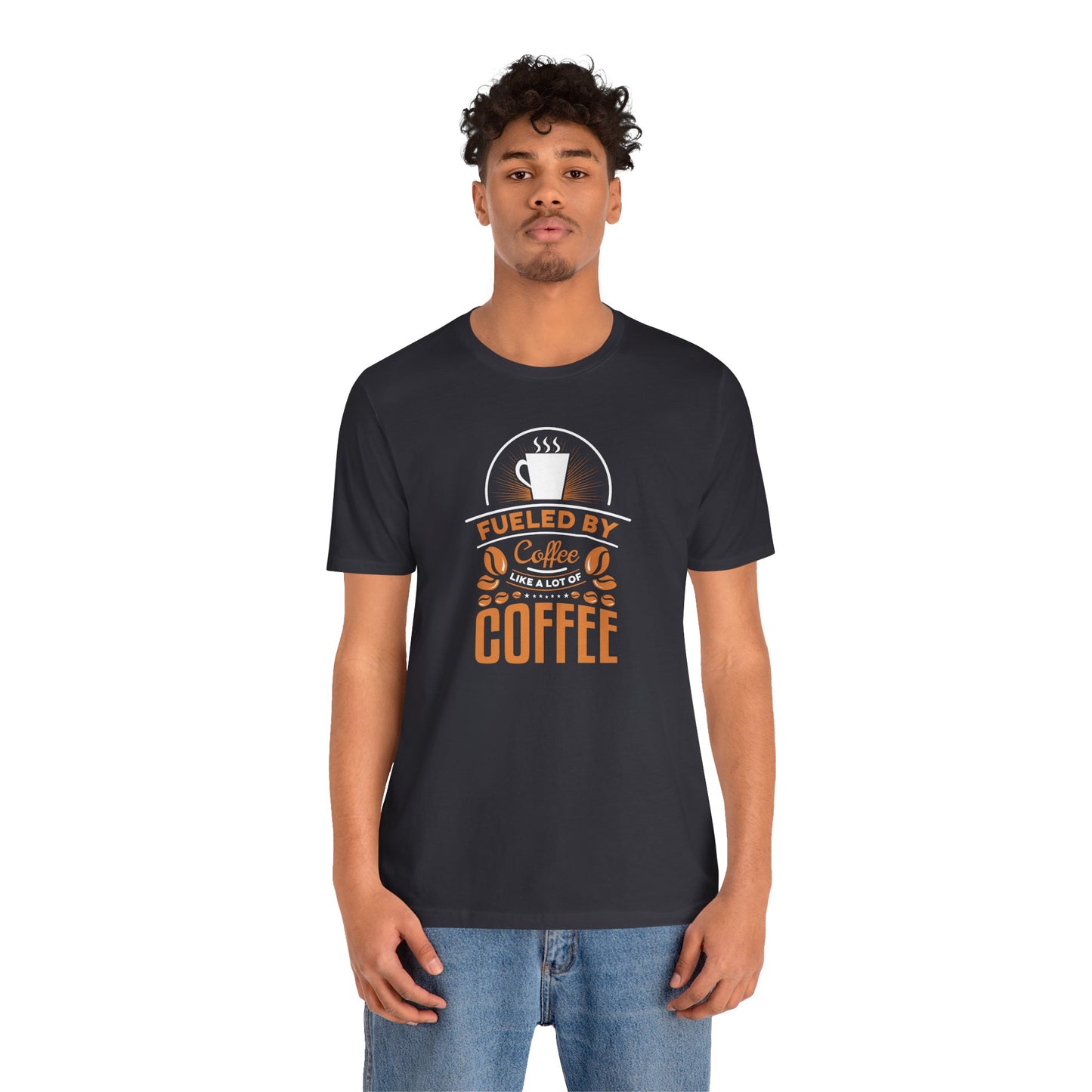 Fueled By Coffee Like A Lot Of Coffee Unisex Jersey Short Sleeve Tee