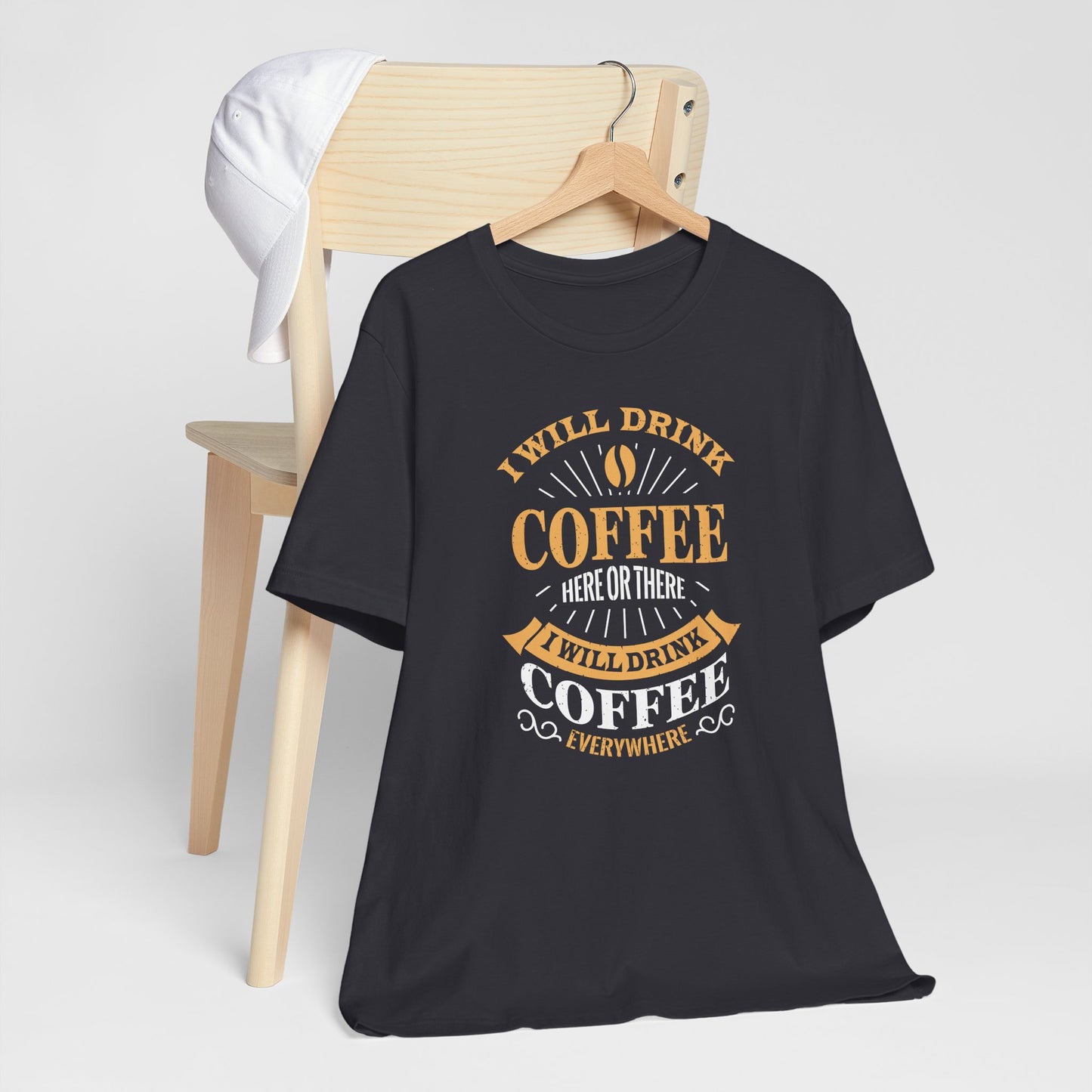 I Will Drink Coffee Here Or There I Will Drink Coffee Everywhere Unisex Jersey Short Sleeve Tee