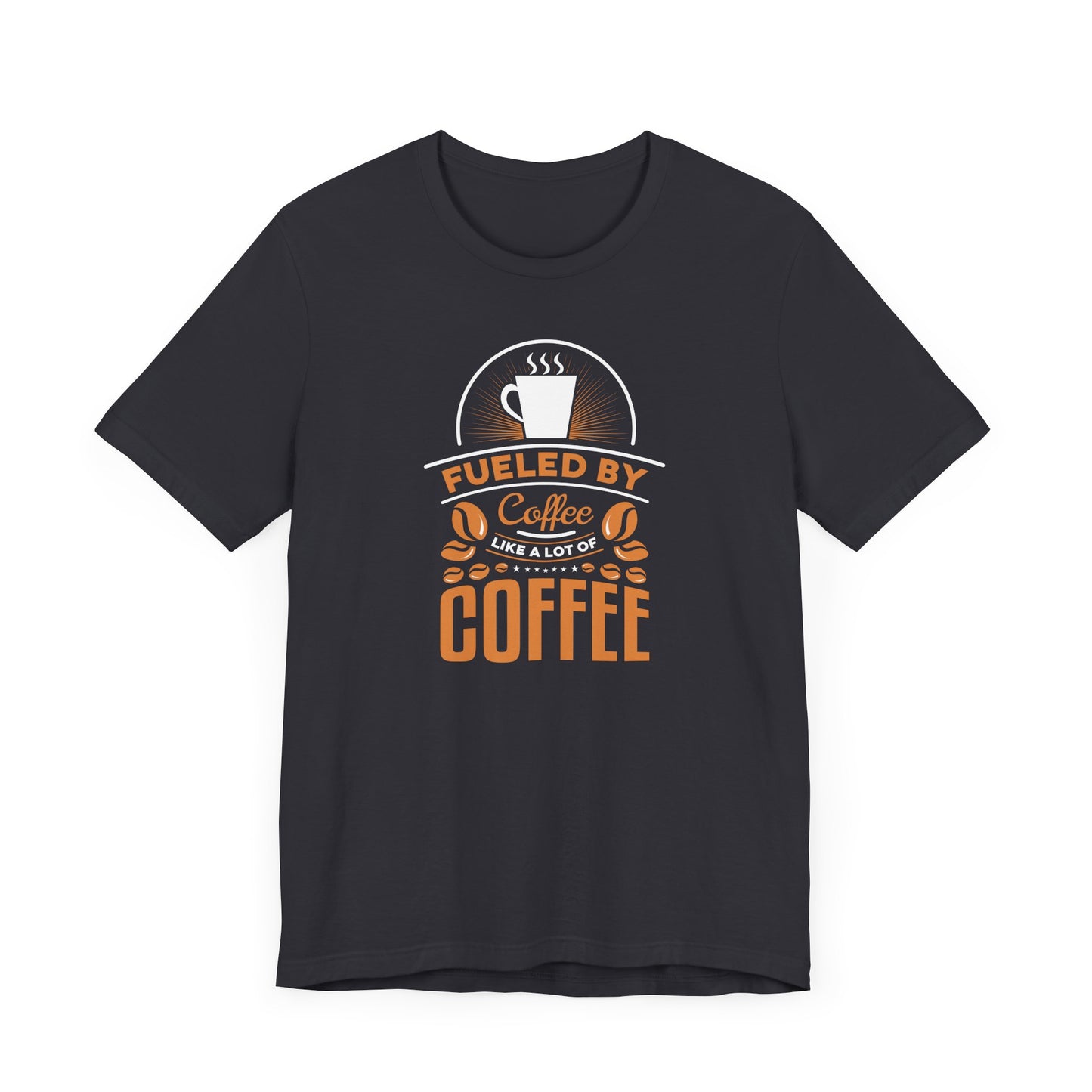 Fueled By Coffee Like A Lot Of Coffee Unisex Jersey Short Sleeve Tee